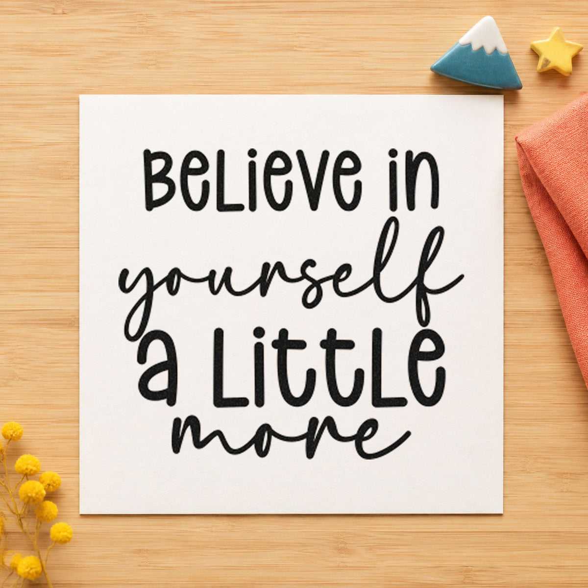 Believe Yourself A Little More rubber stamp printed in black ink, ready for hand mixed cards and similar paper crafts.