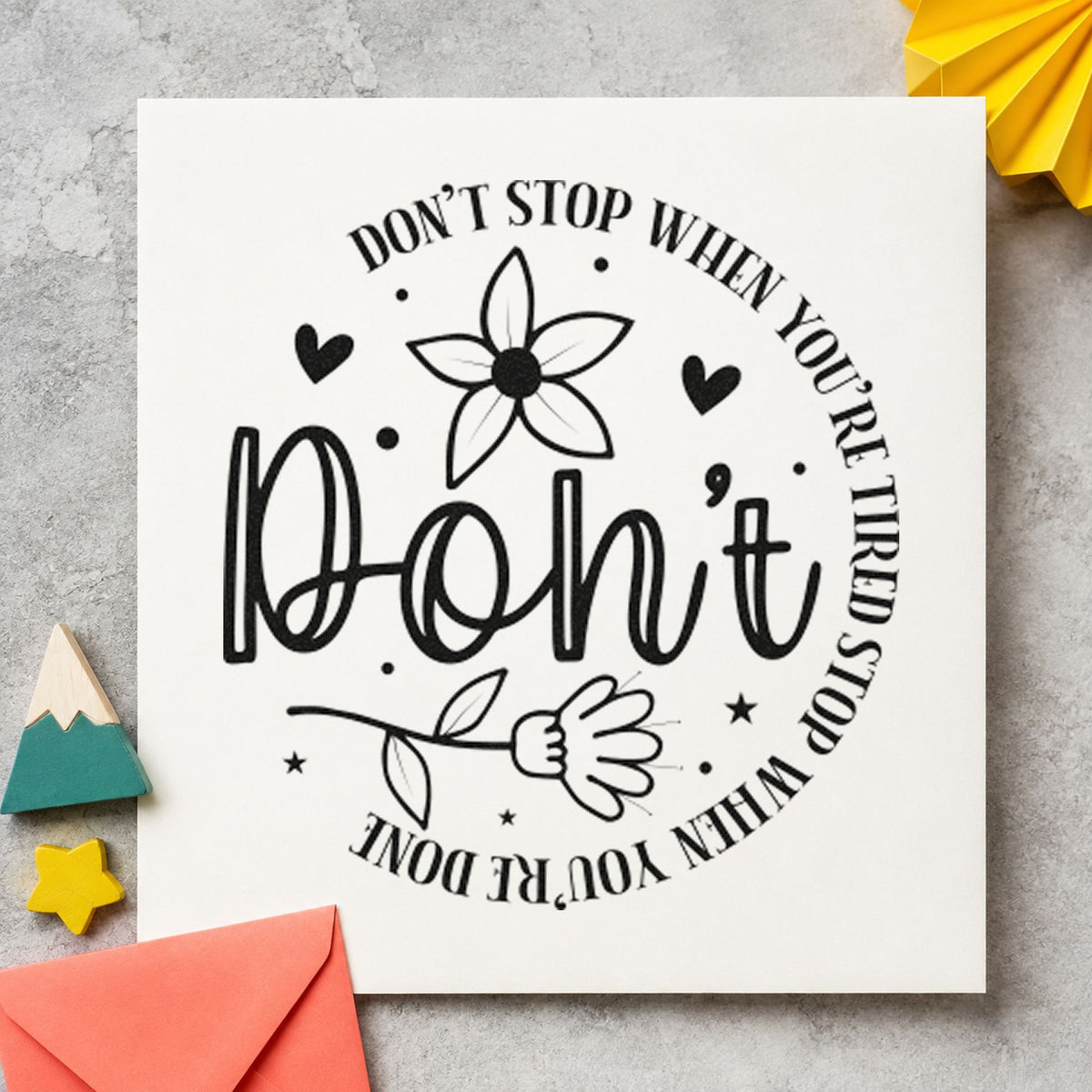 Don't Stop When Tired Floral rubber stamp printed in black ink, ready for curved flower cards and similar paper crafts.