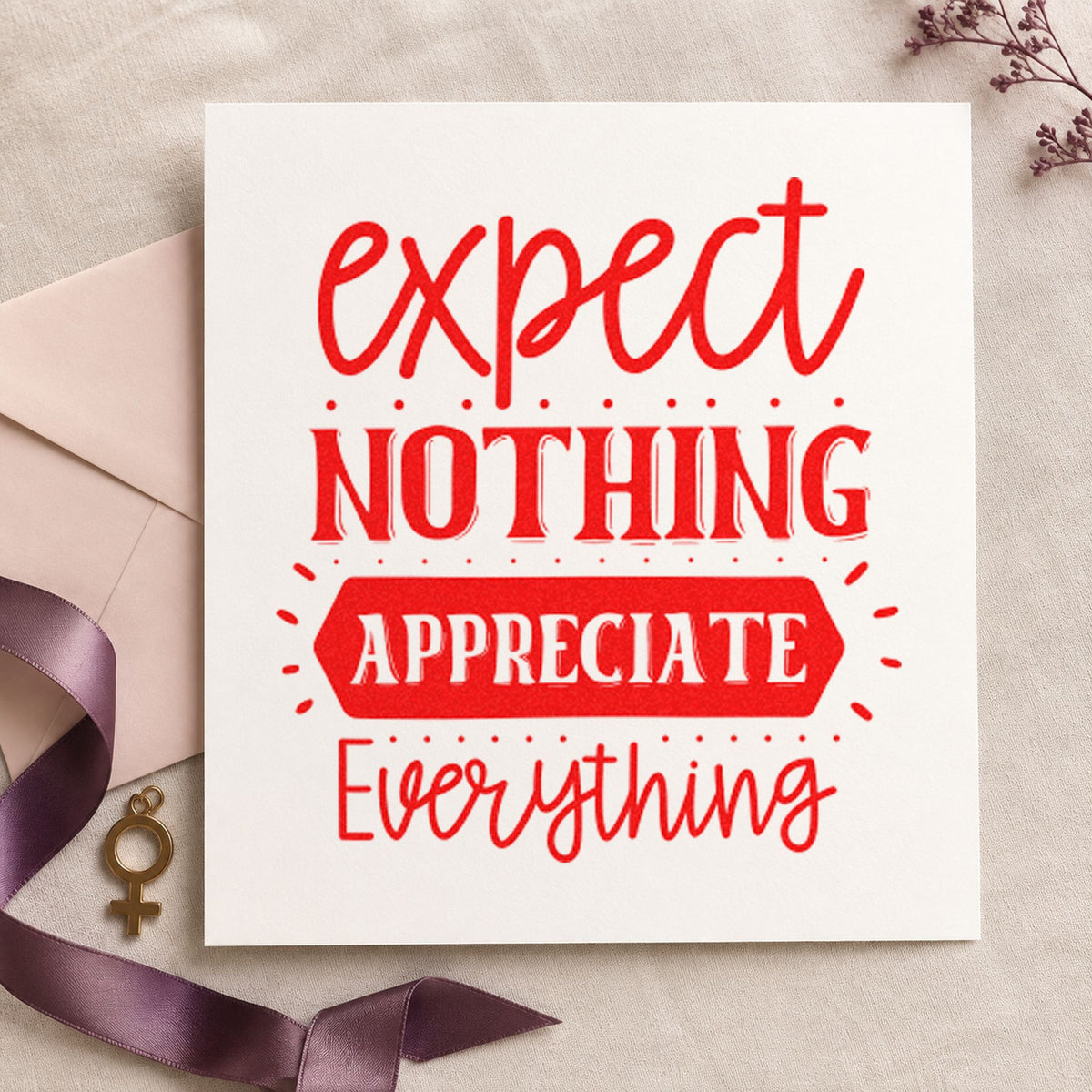 Expect Nothing Appreciate Everything craft stamp imprint in red ink on a handmade project, one idea being one in cards.