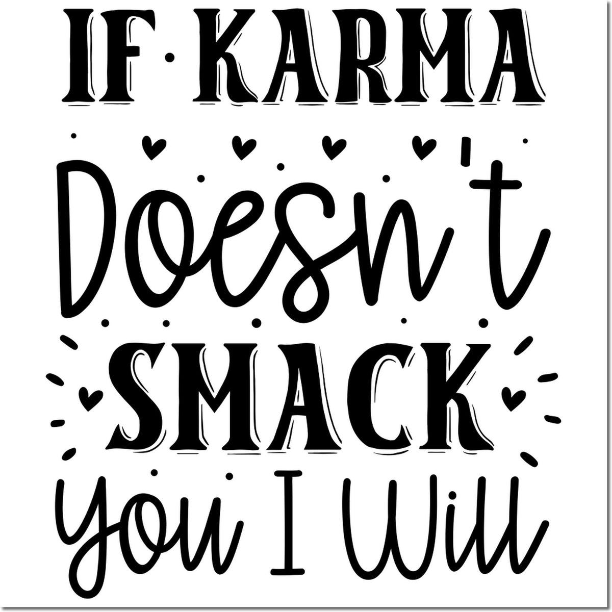 Funny karma warning rubber stamp design with hearts and bold lettering: If karma doesnt smack you I will.