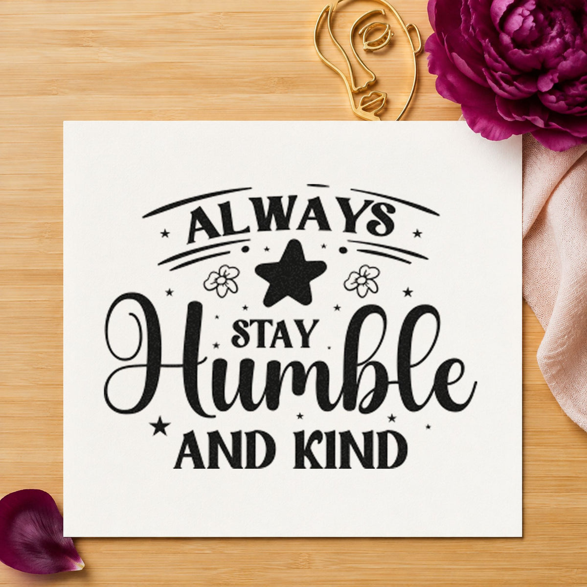 Always Stay Humble Kind Flowers rubber stamp printed in black ink, ready for lesson plan sheet and similar paper crafts.