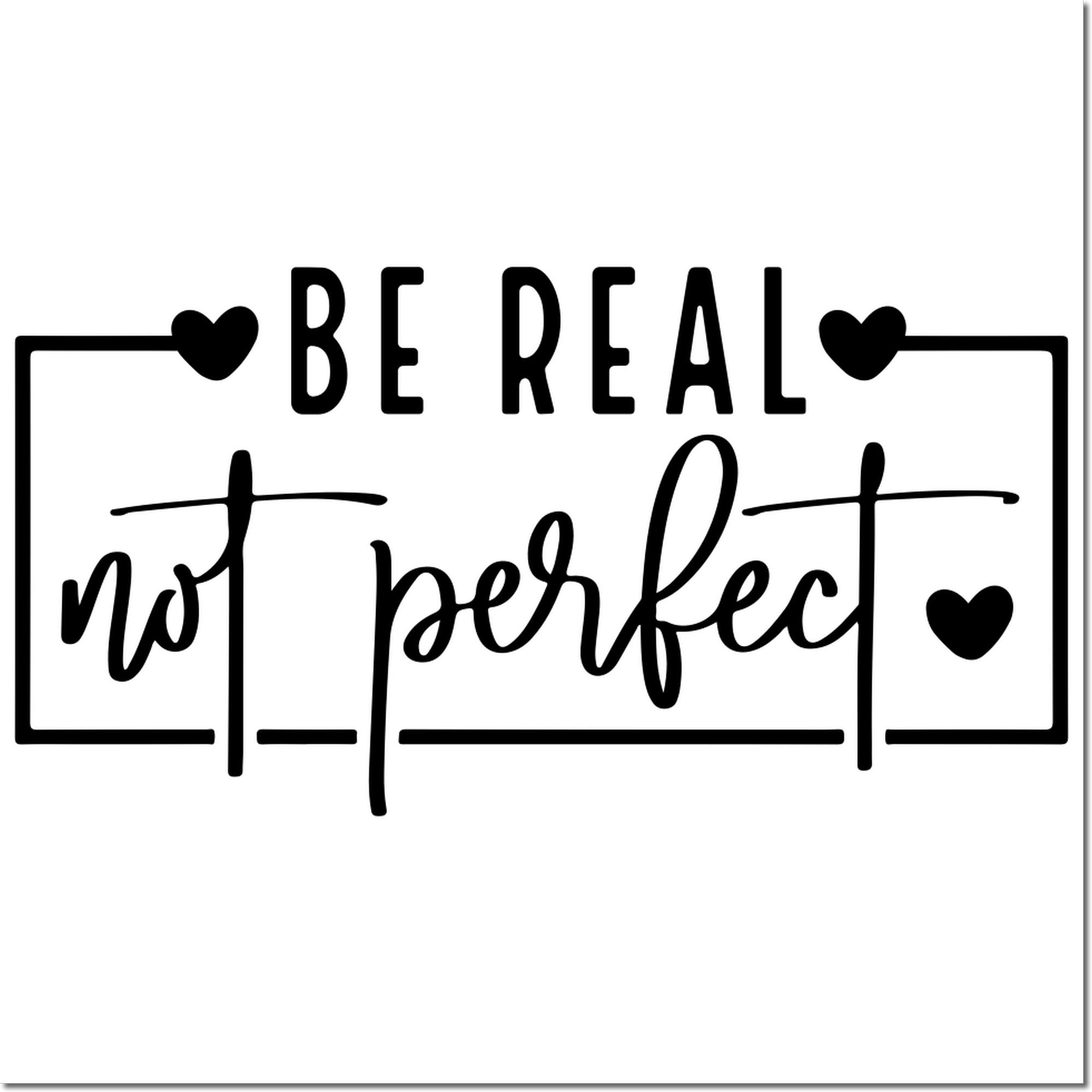 Be Real Not Perfect inspirational rubber stamp design with hearts and decorative frame