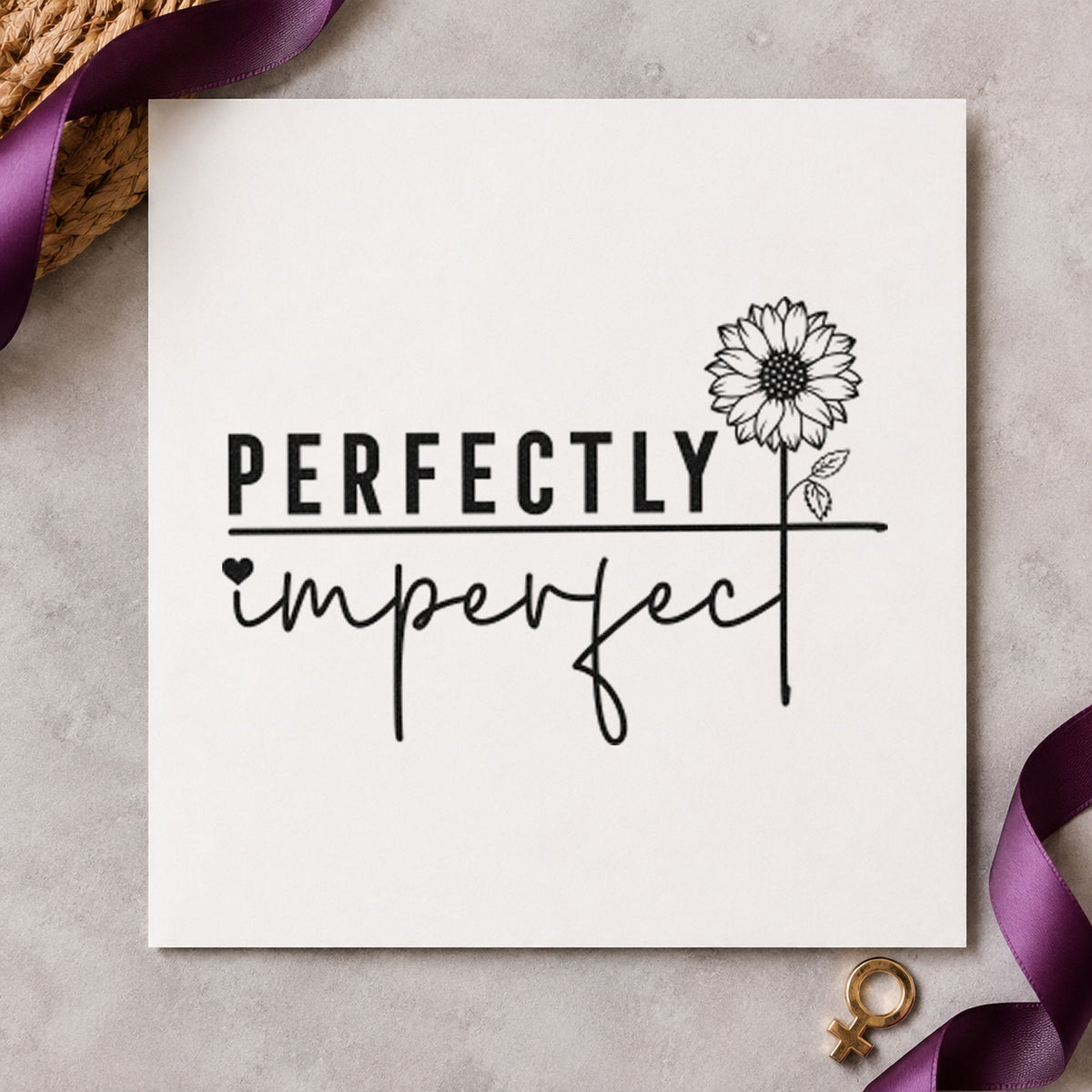 Perfectly Imperfect Sunflower Quote rubber stamp printed in black ink, ready for tall sunflower cards and similar paper crafts.