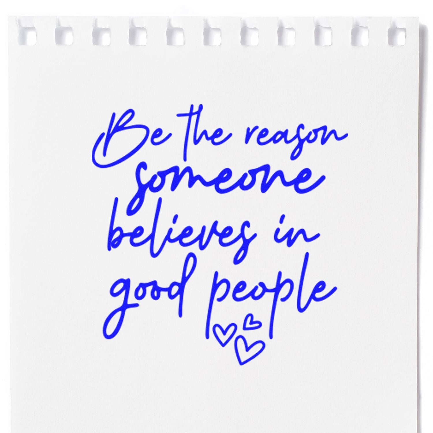 Inspirational rubber stamp quote: Be the reason someone believes in good people, handwritten with heart accents.