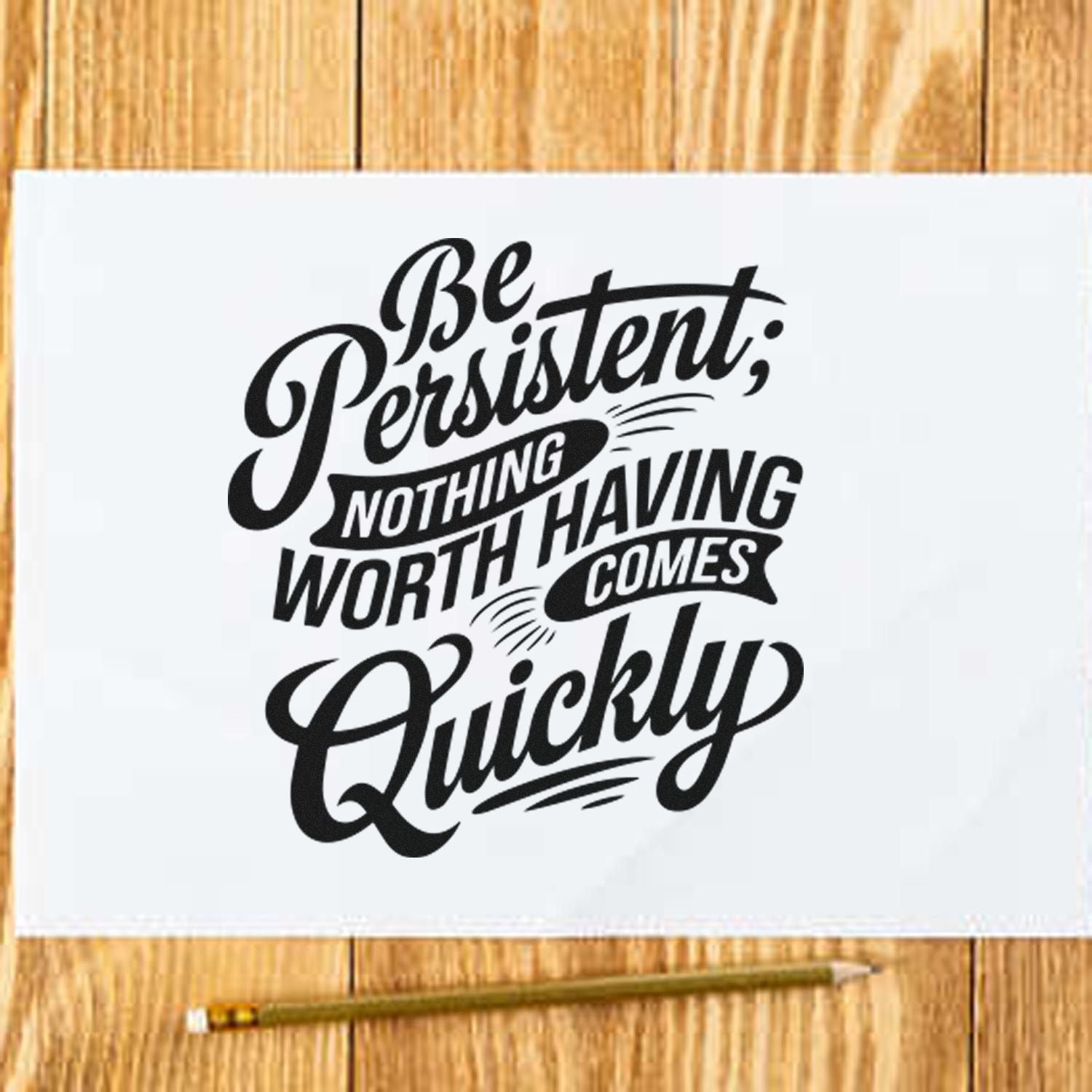 Motivational rubber stamp quote design: Be Persistent; Nothing Worth Having Comes Quickly for crafts, journaling, and branding.