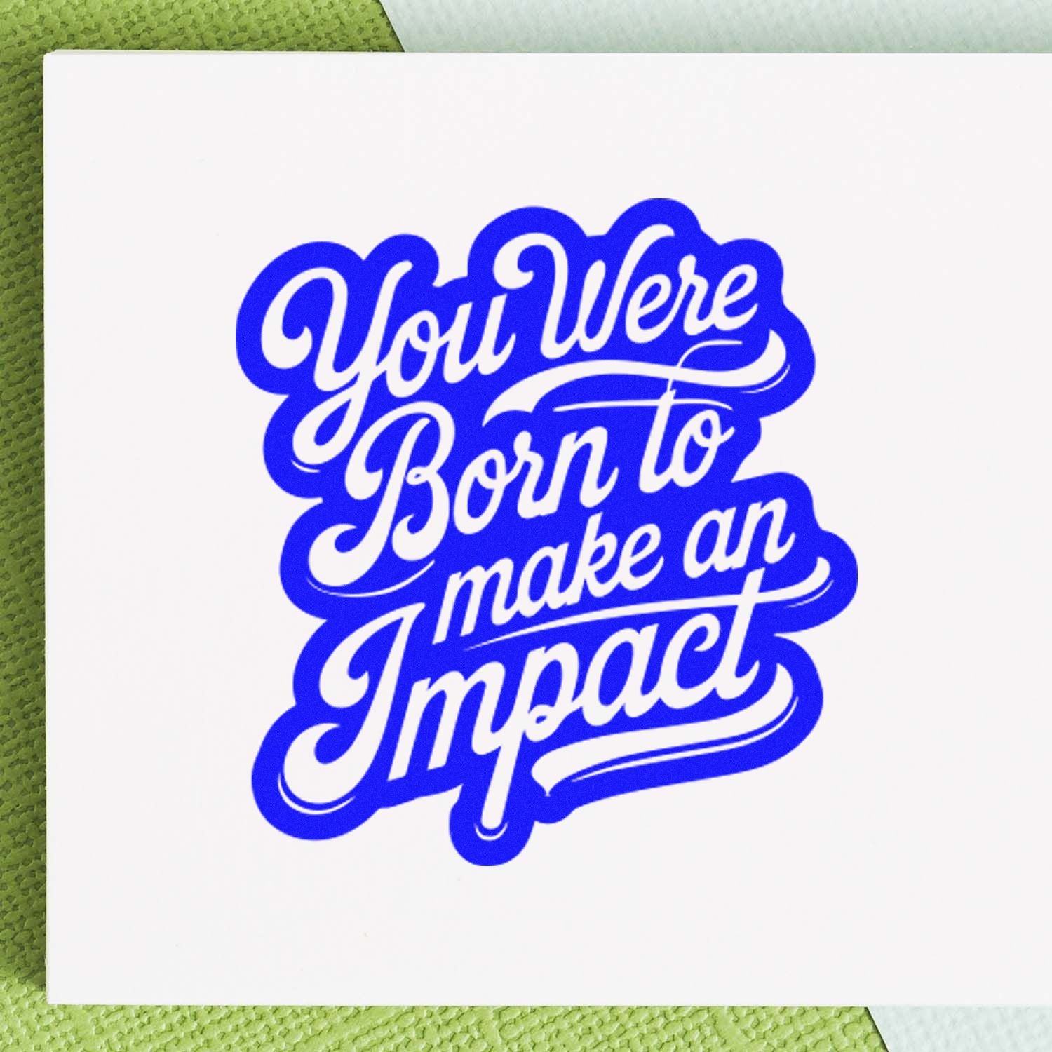 Custom rubber stamp design with inspirational quote, You Were Born to make an Impact, in bold blue script.