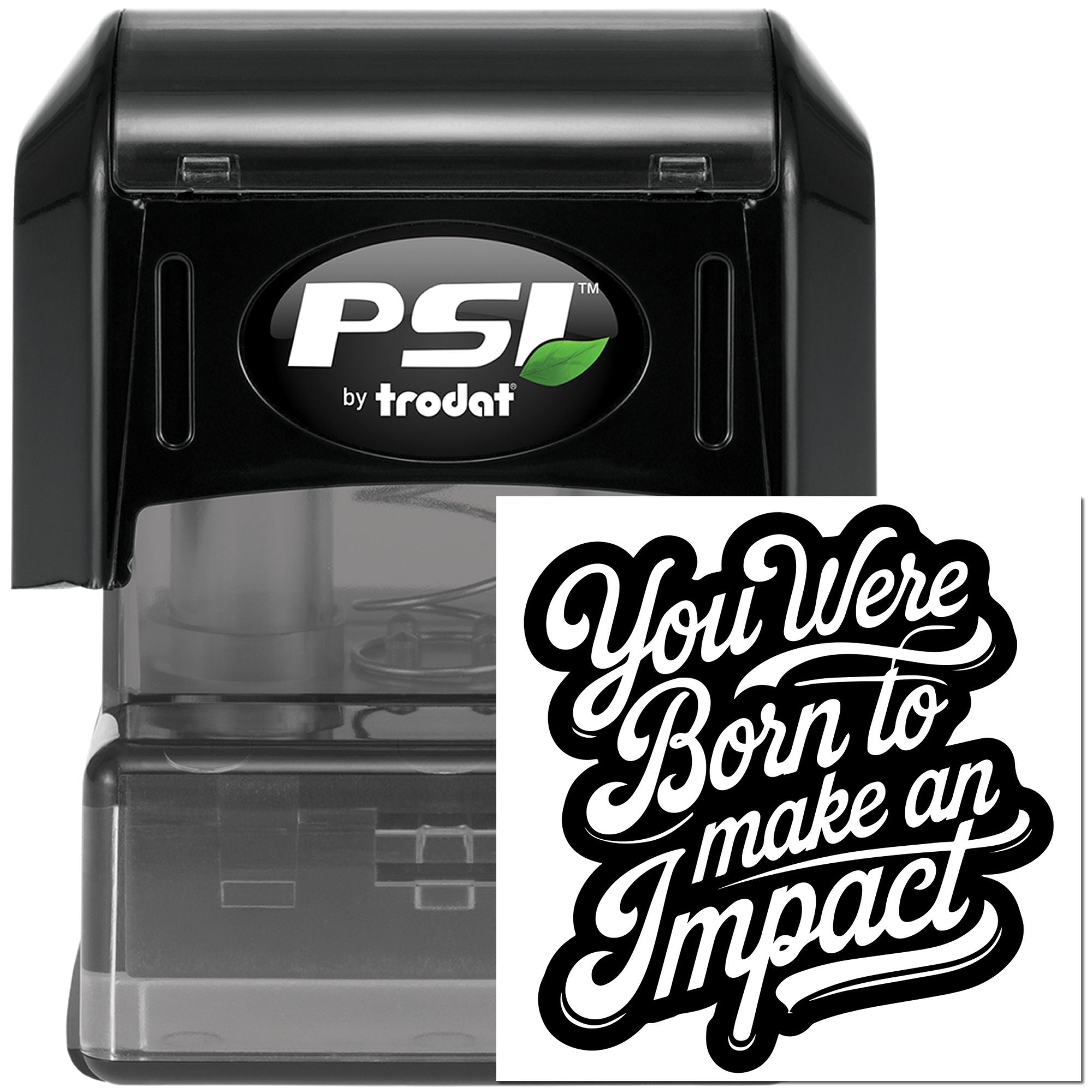 PSI by Trodat self-inking rubber stamp with You Were Born to Make an Impact custom motivational design