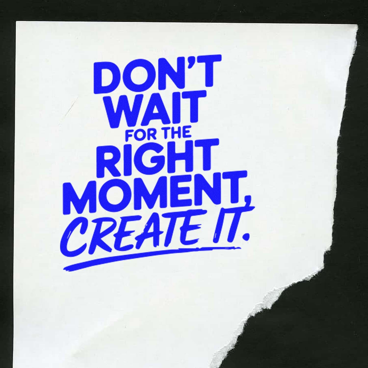 Motivational rubber stamp quote reading Dont wait for the right moment, create it in bold blue lettering on white paper.