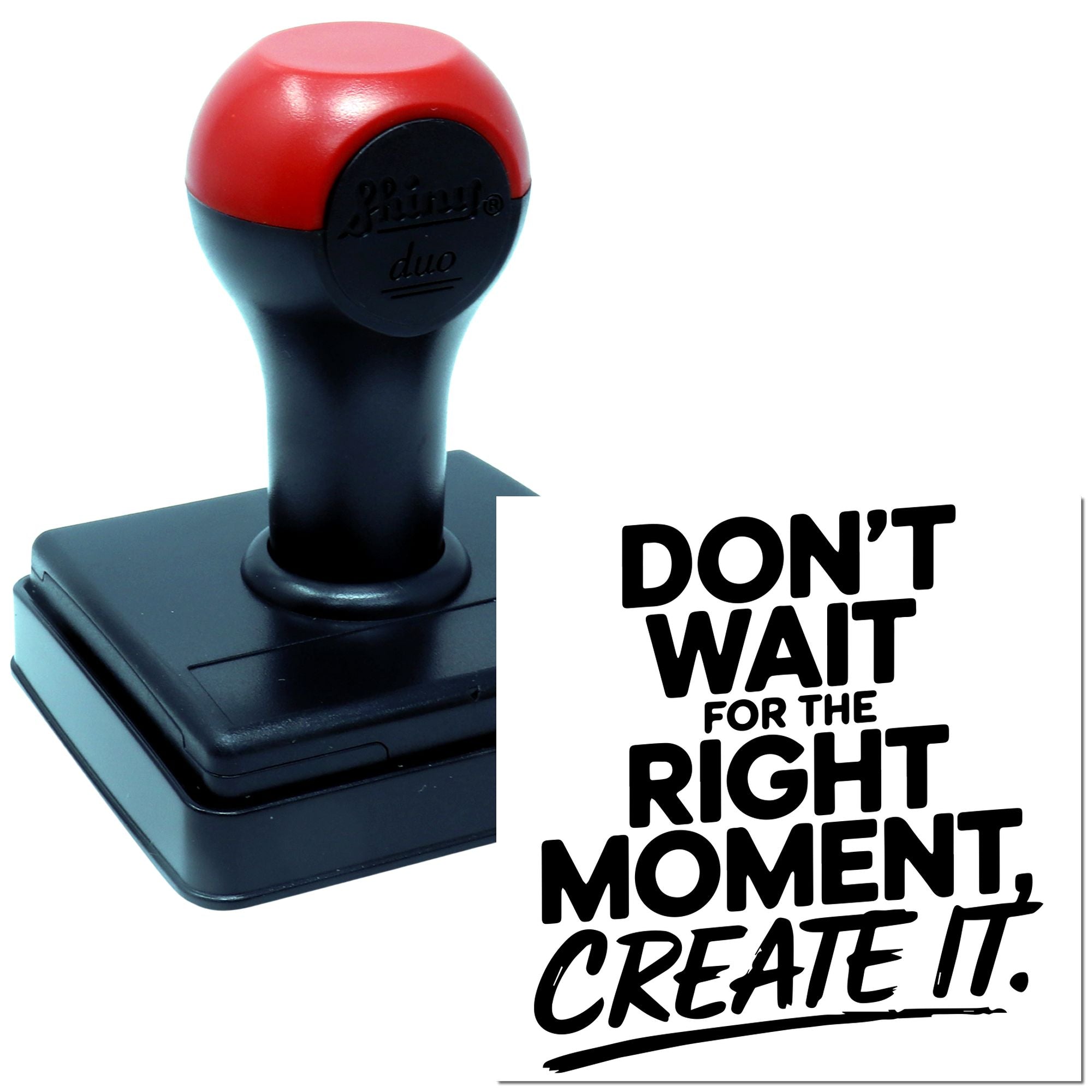 Self-inking rubber stamp with motivational phrase, Dont wait for the right moment, create it, for office or craft use.
