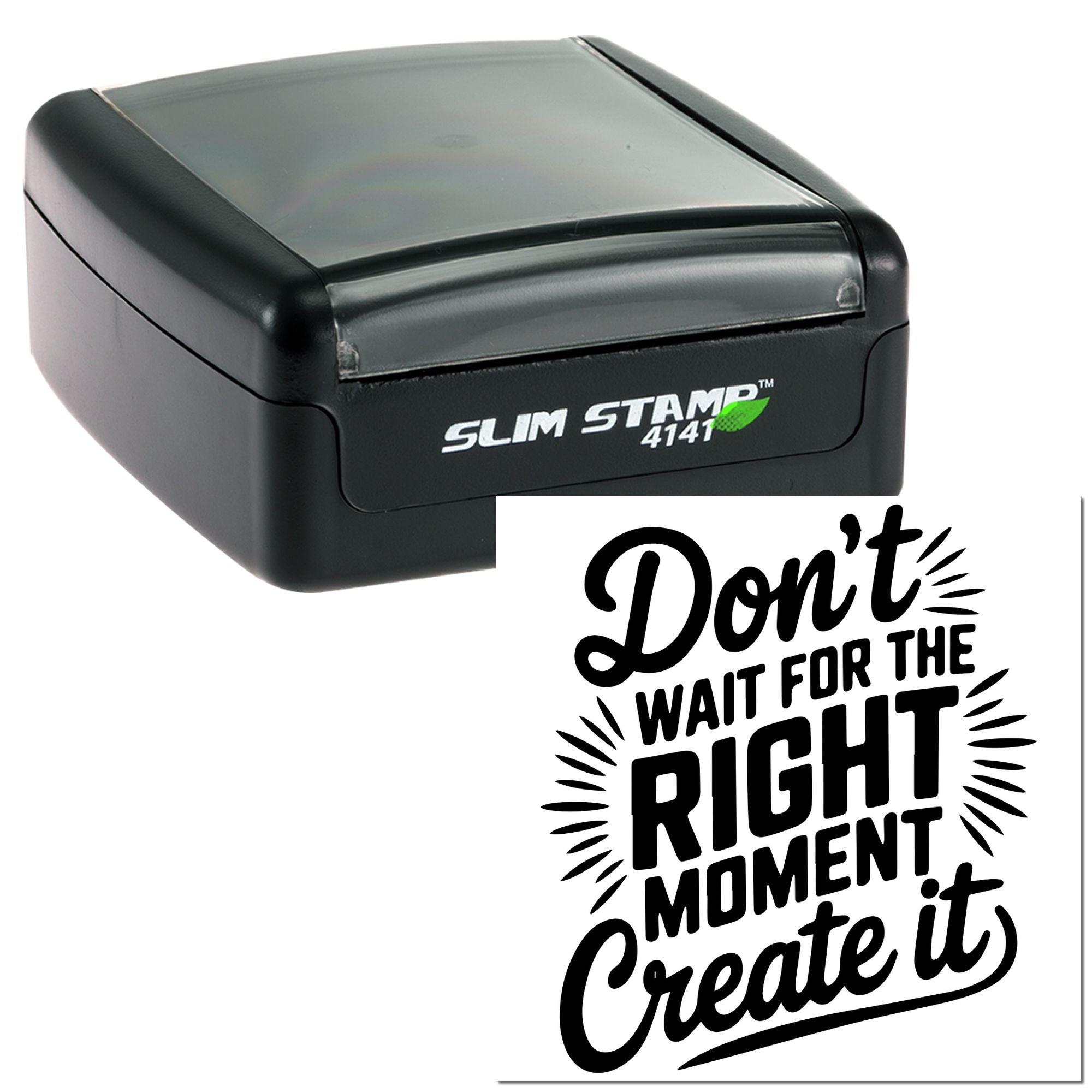 Slim Stamp 4141 self-inking rubber stamp with bold motivational imprint: "Don't wait for the right moment, create it."