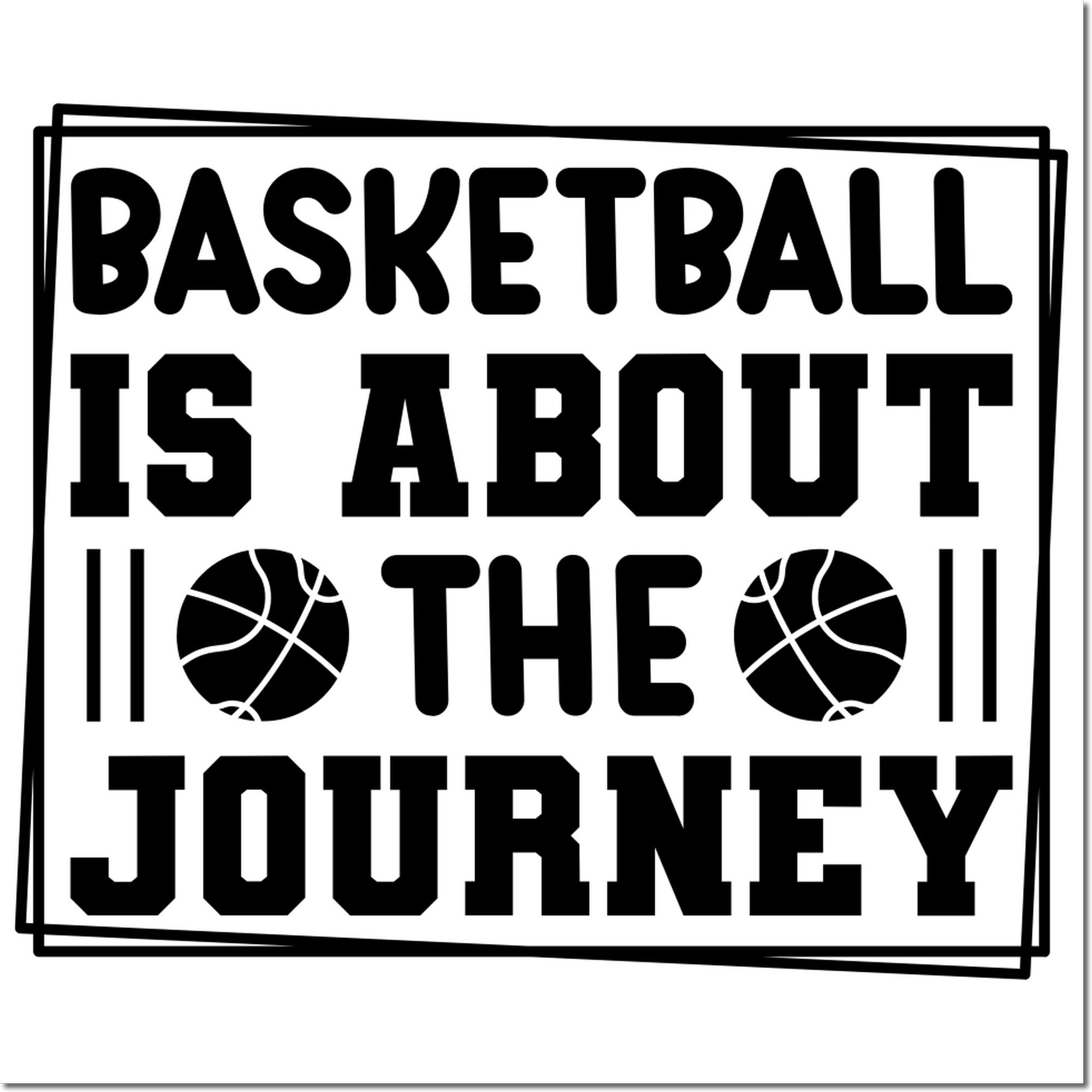 Inspirational basketball rubber stamp design reading Basketball is about the journey with bold sports lettering and ball icons.