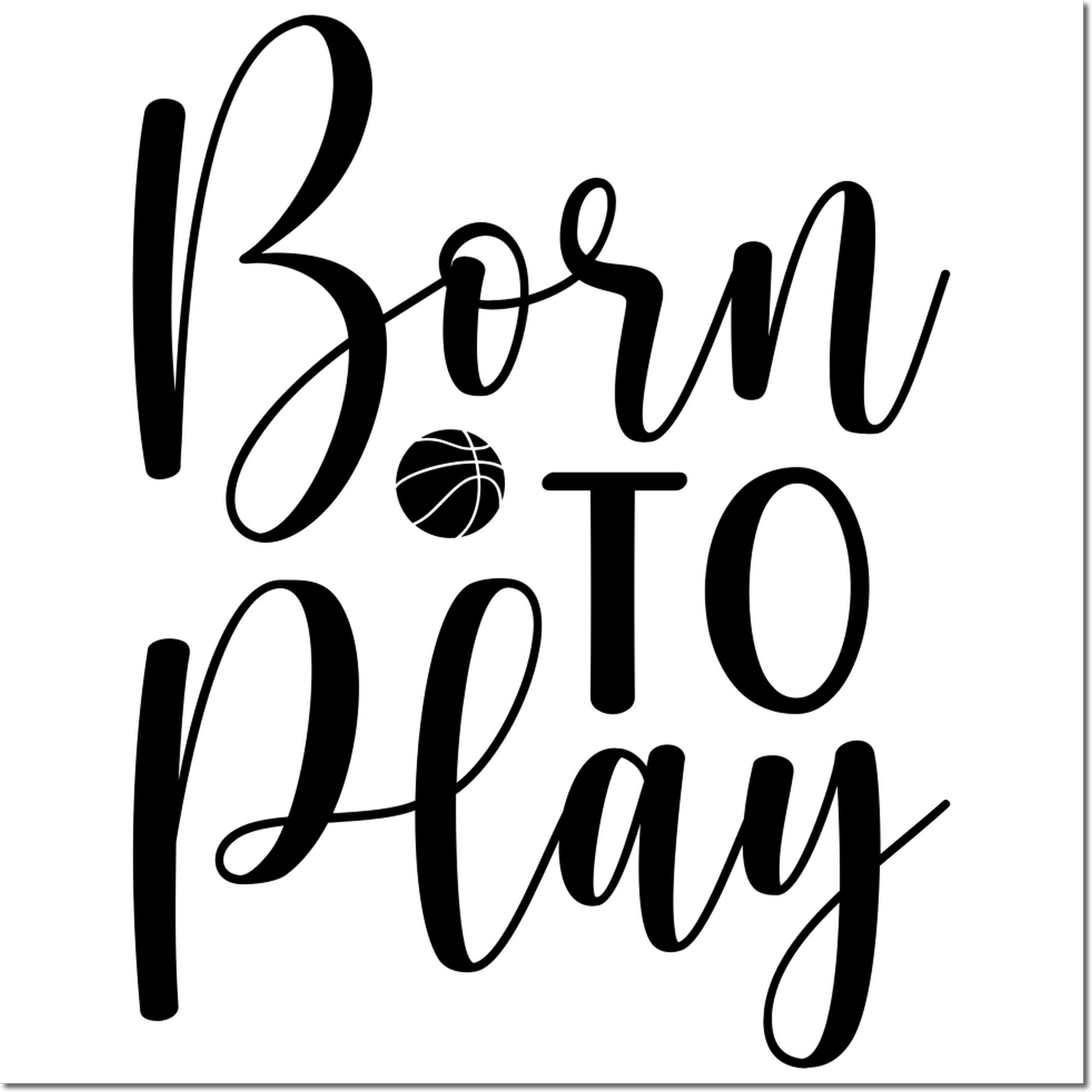 Born to Play basketball rubber stamp design with bold script lettering and sports ball icon
