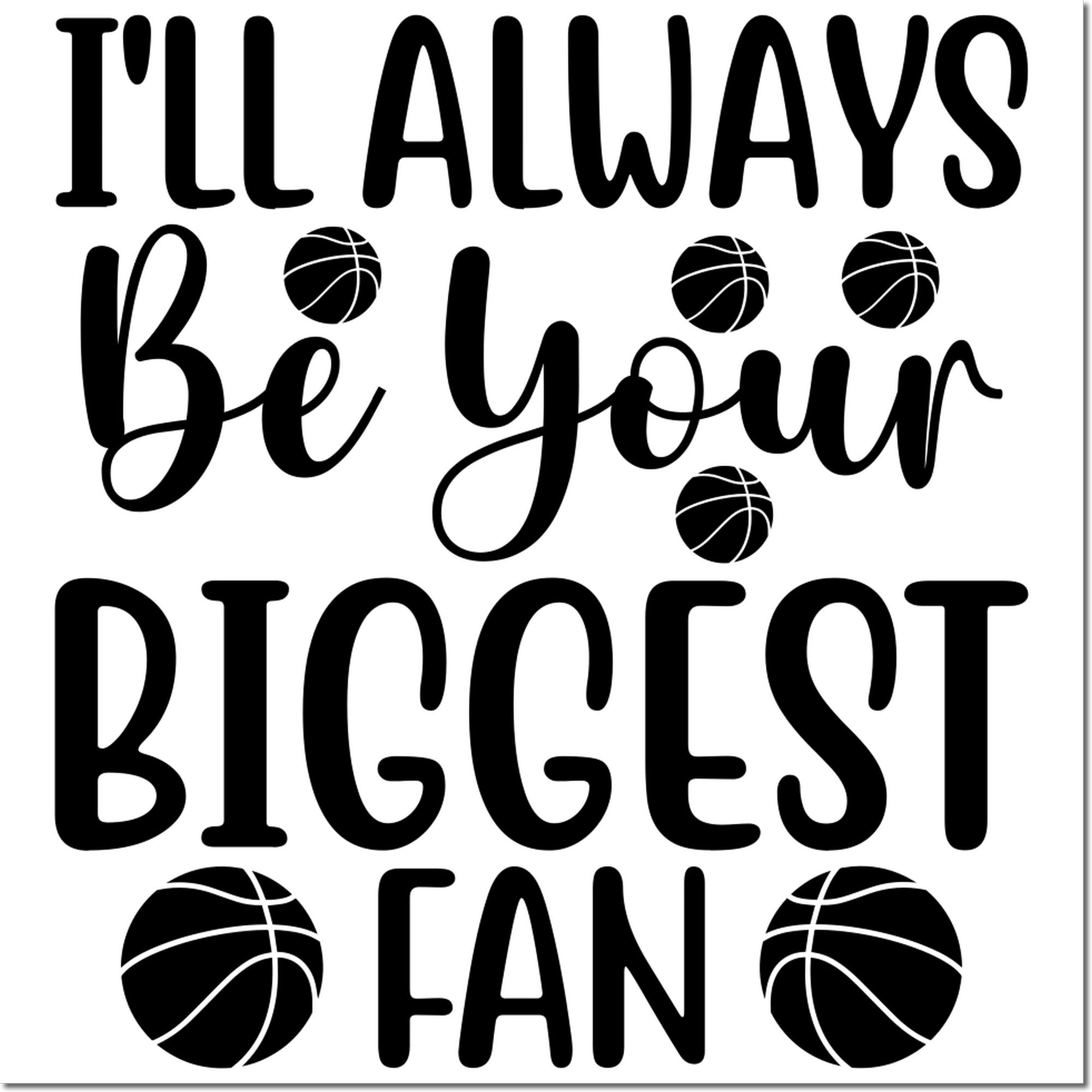 Basketball rubber stamp design reading Ill always be your biggest fan for sports fan crafts and gifts.
