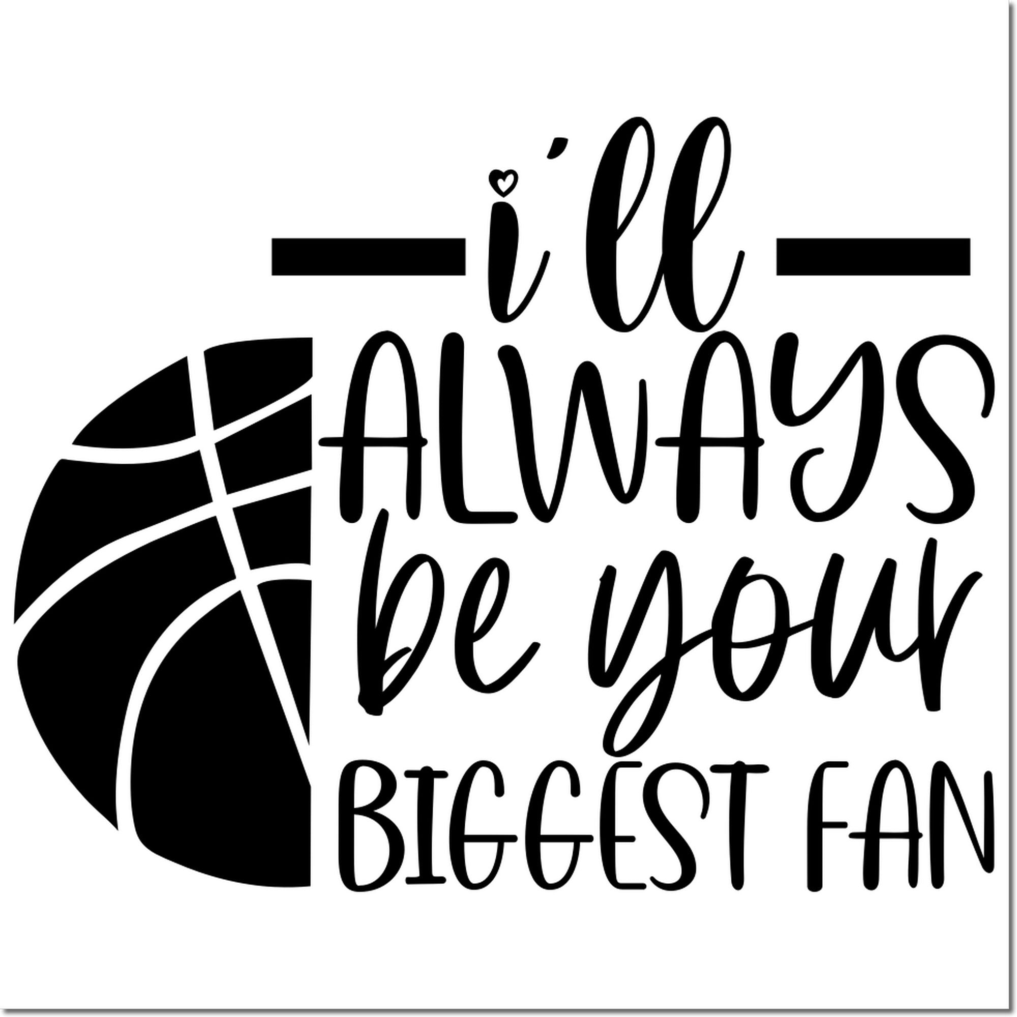 Basketball rubber stamp design with Ill always be your biggest fan quote for sports fan gifts and cards.