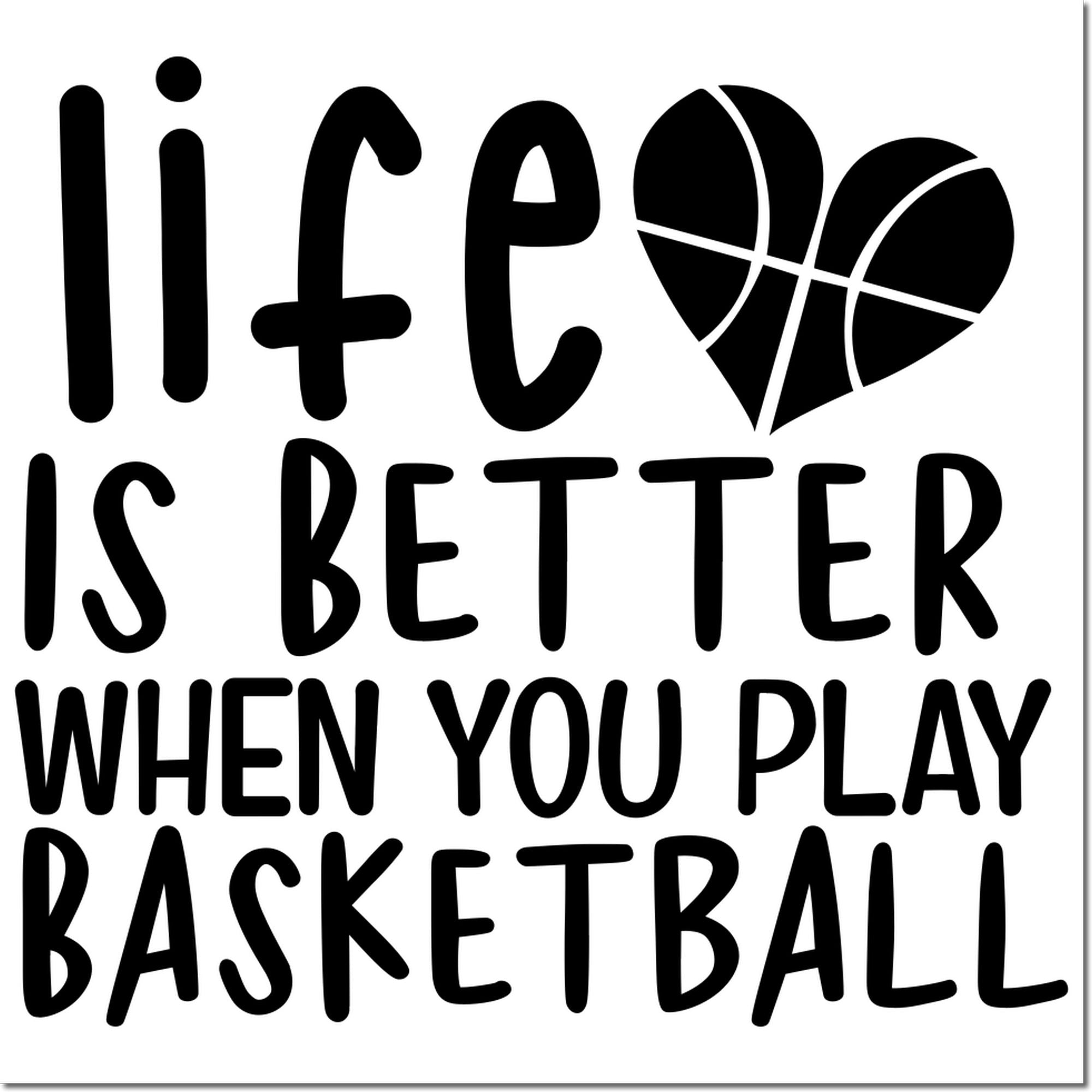 Life is Better When You Play Basketball quote rubber stamp design with heart-shaped basketball graphic