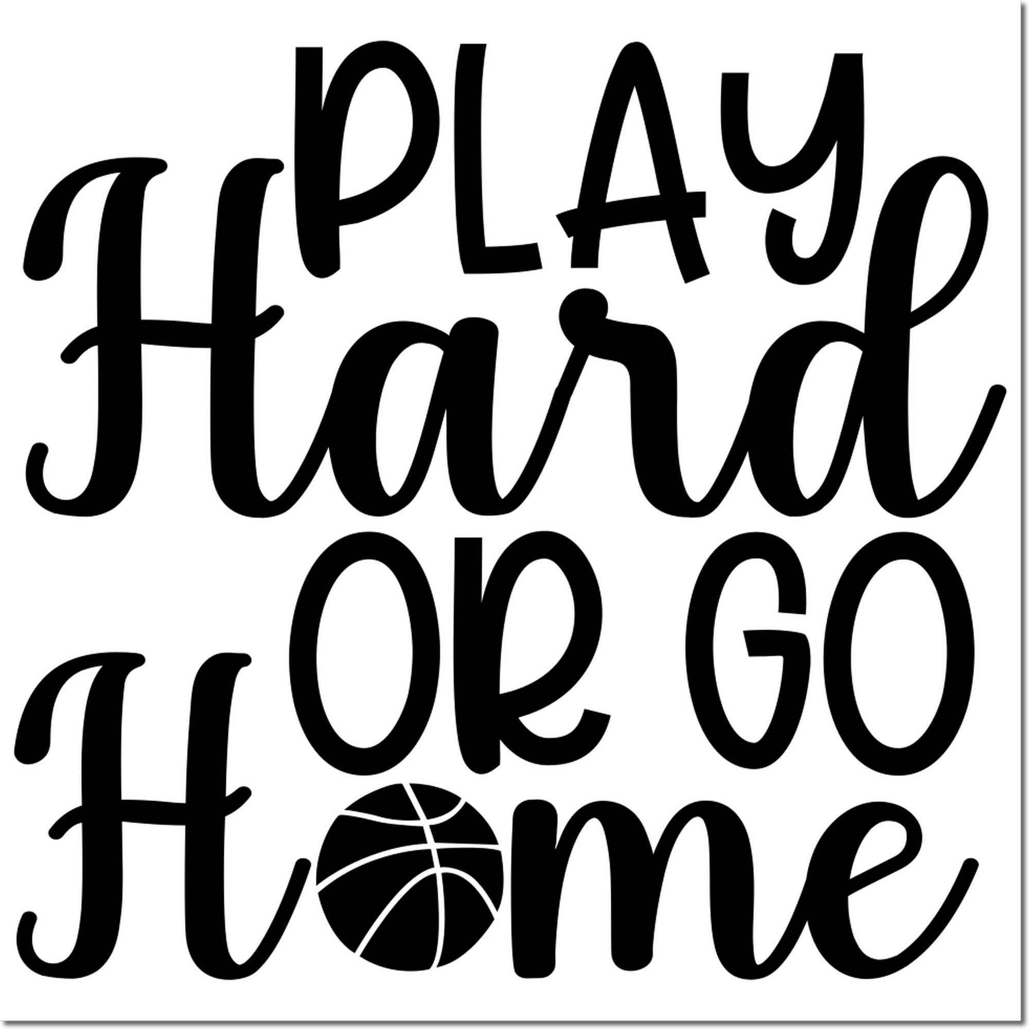 Play Hard Go Home basketball rubber stamp design in bold script for sports crafts, team decor, and motivational projects.