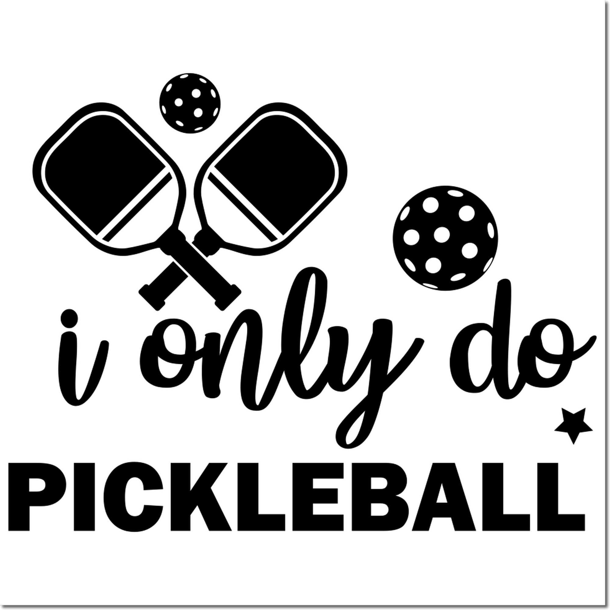 Pickleball rubber stamp design with paddles and balls, reading I only do pickleball.