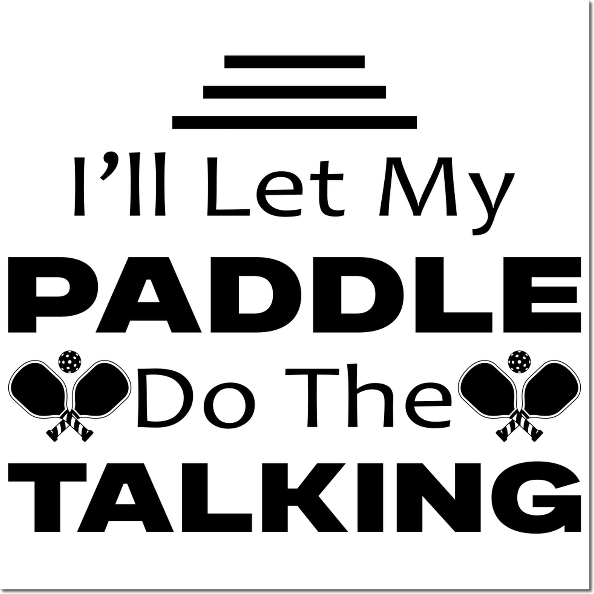 Funny pickleball rubber stamp design reading Ill Let My Paddle Do The Talking for sports crafts and gift projects.