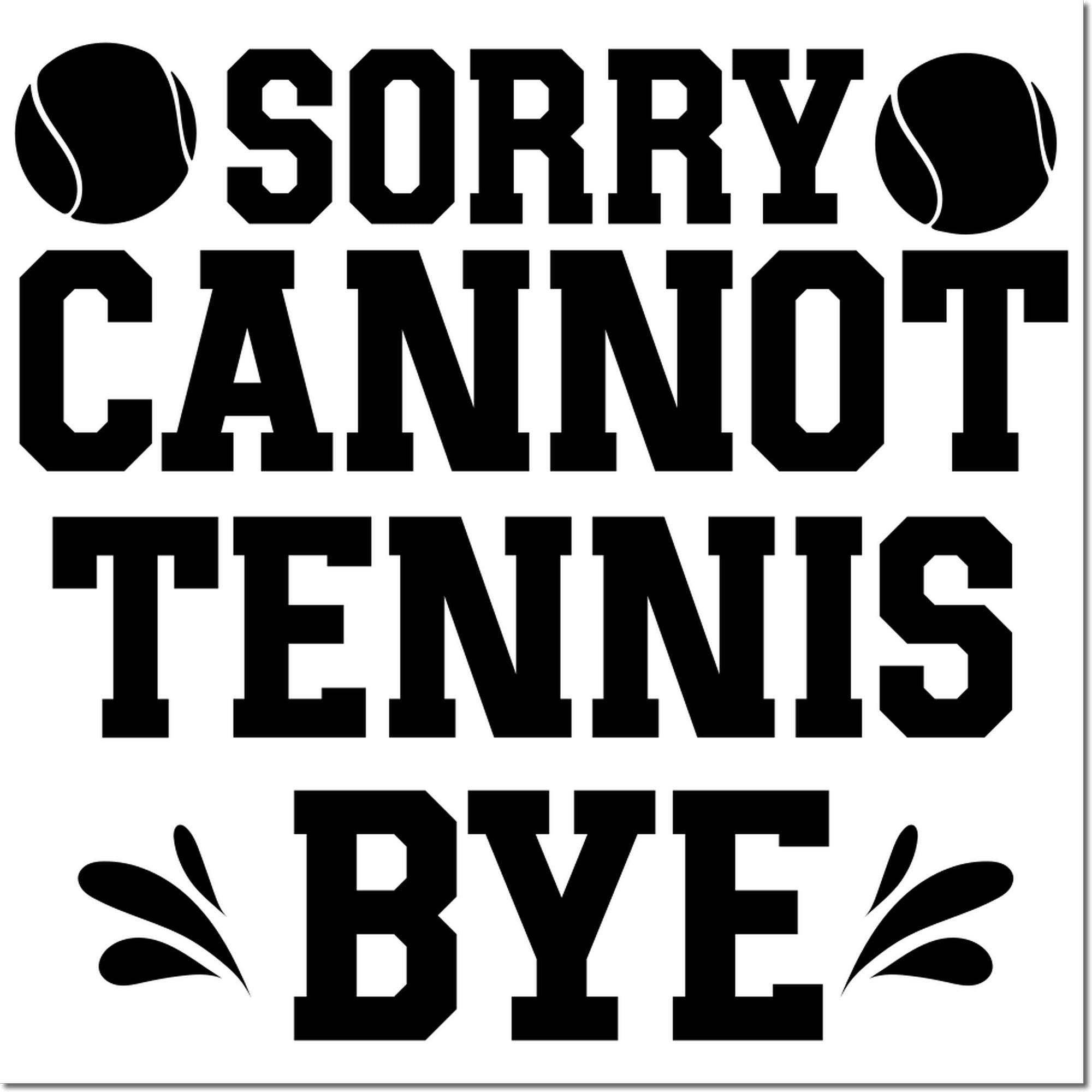 Humorous tennis rubber stamp reading Sorry, Cannot, Tennis, Bye with tennis ball graphics.
