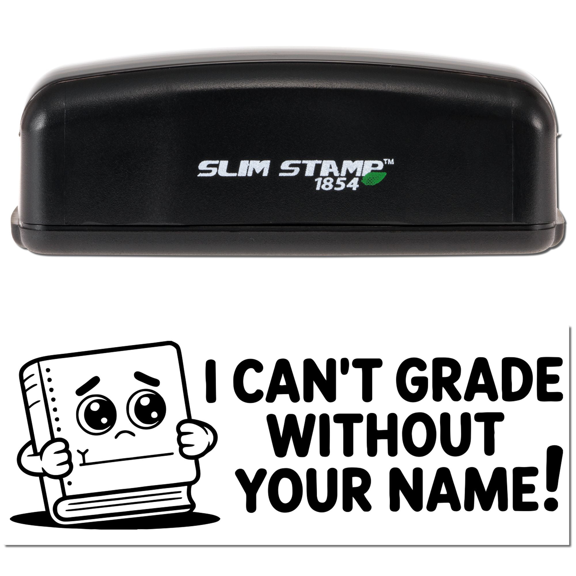 Custom Slim Stamp 1854 rubber stamp with I cant grade without your name! teacher grading message.
