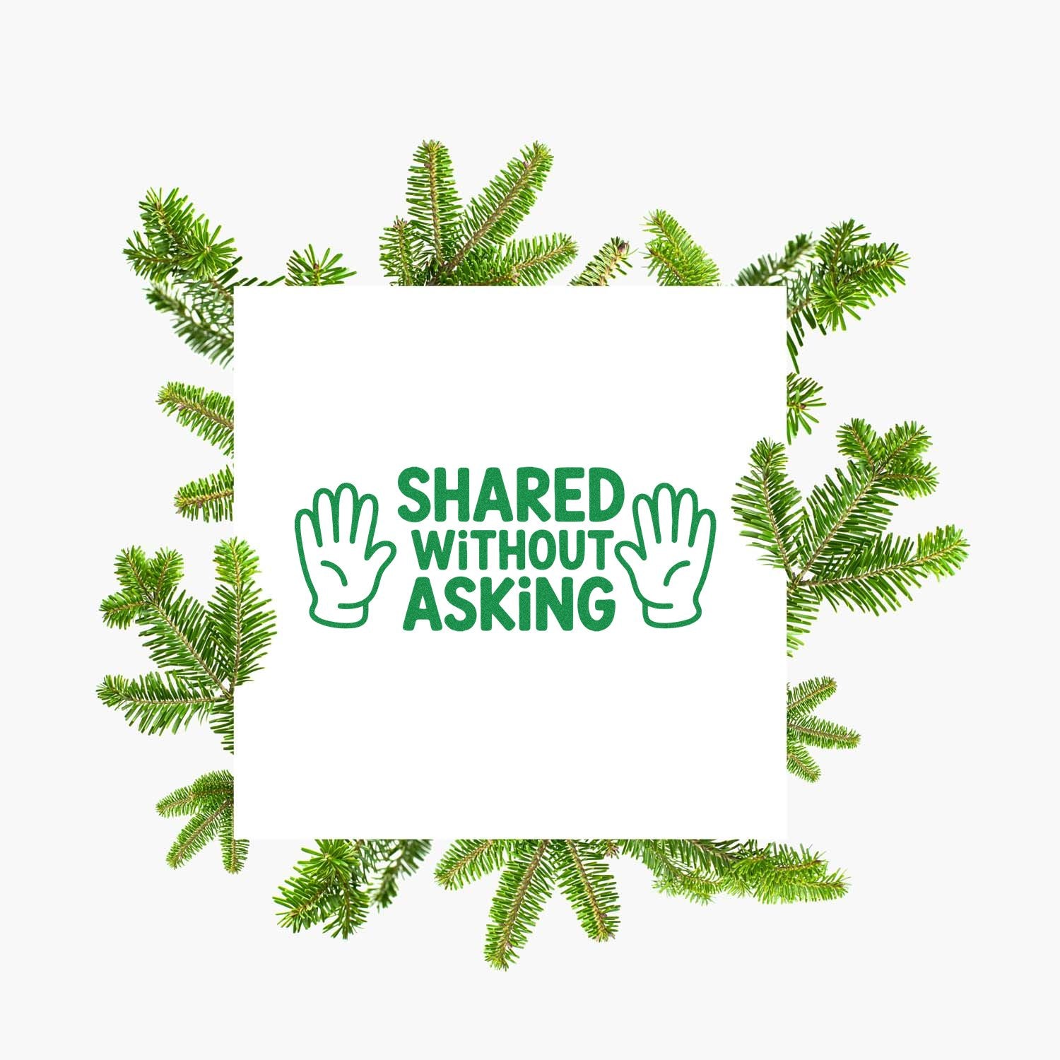 Rubber stamp design with evergreen branch border, hand icons, and Shared Without Asking text in a blank center frame.