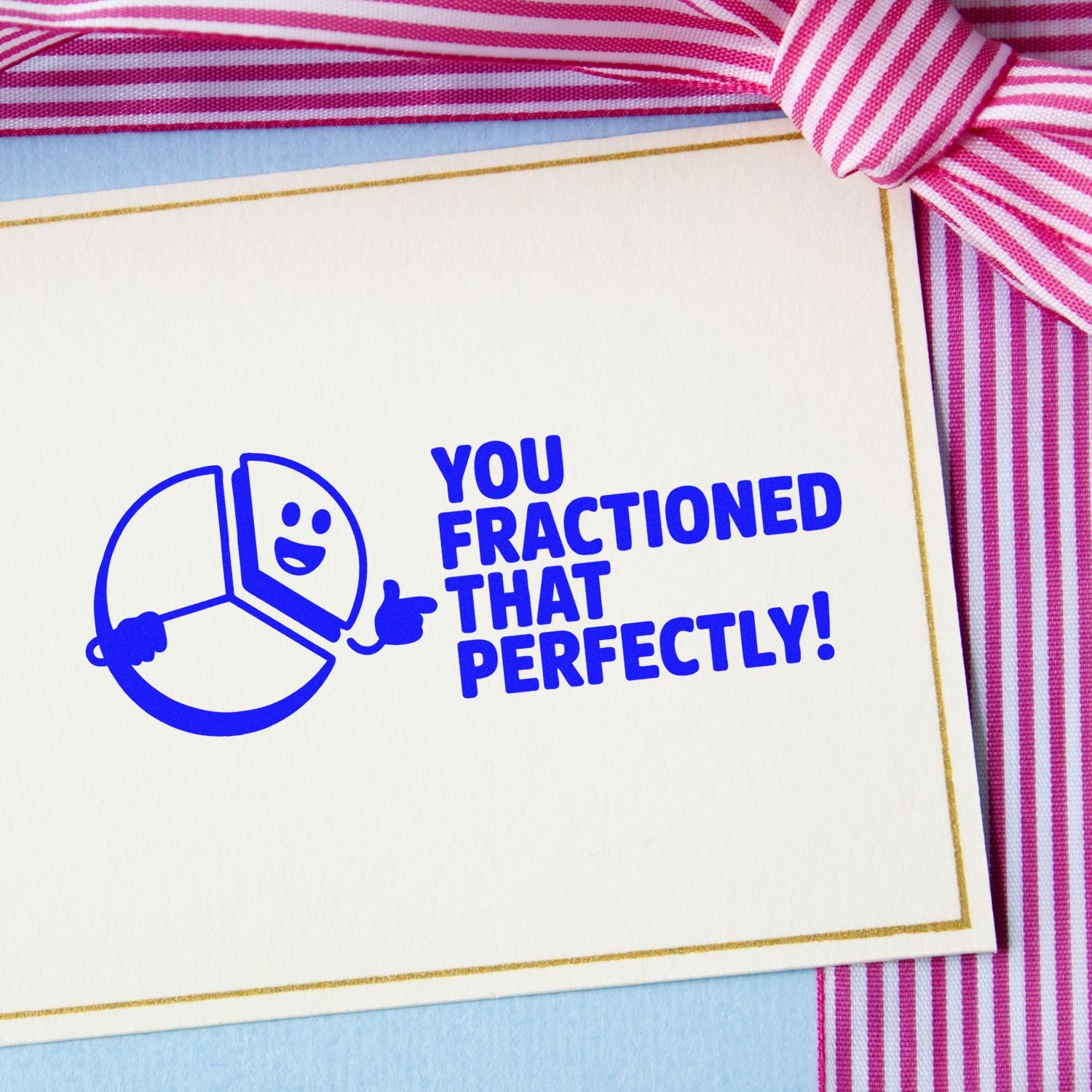 Math teacher rubber stamp reading You fractioned that perfectly! with pie chart character on stationery.