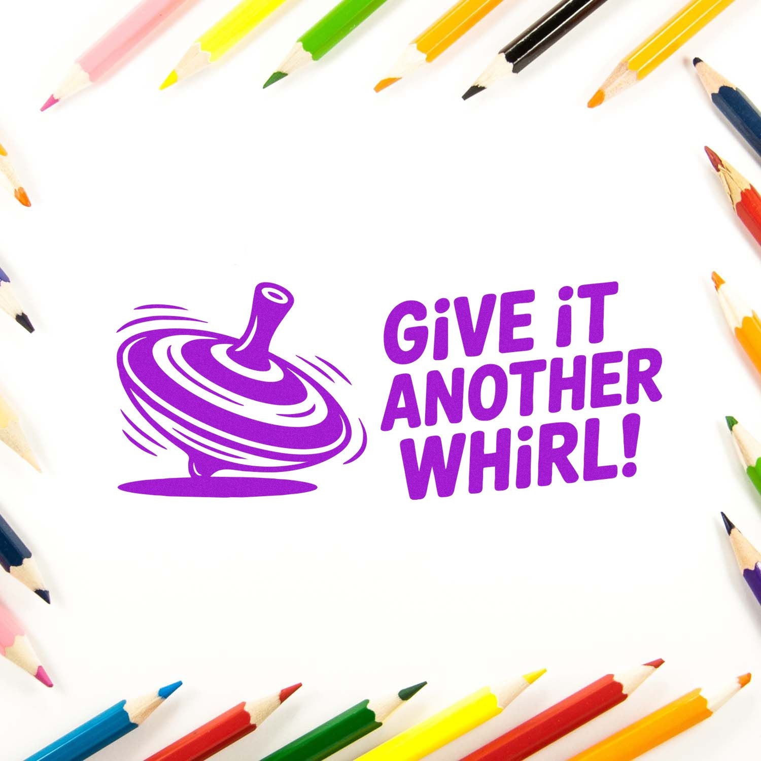 Funny rubber stamp design with spinning top and Give It Another Whirl! message, framed by colored pencils.