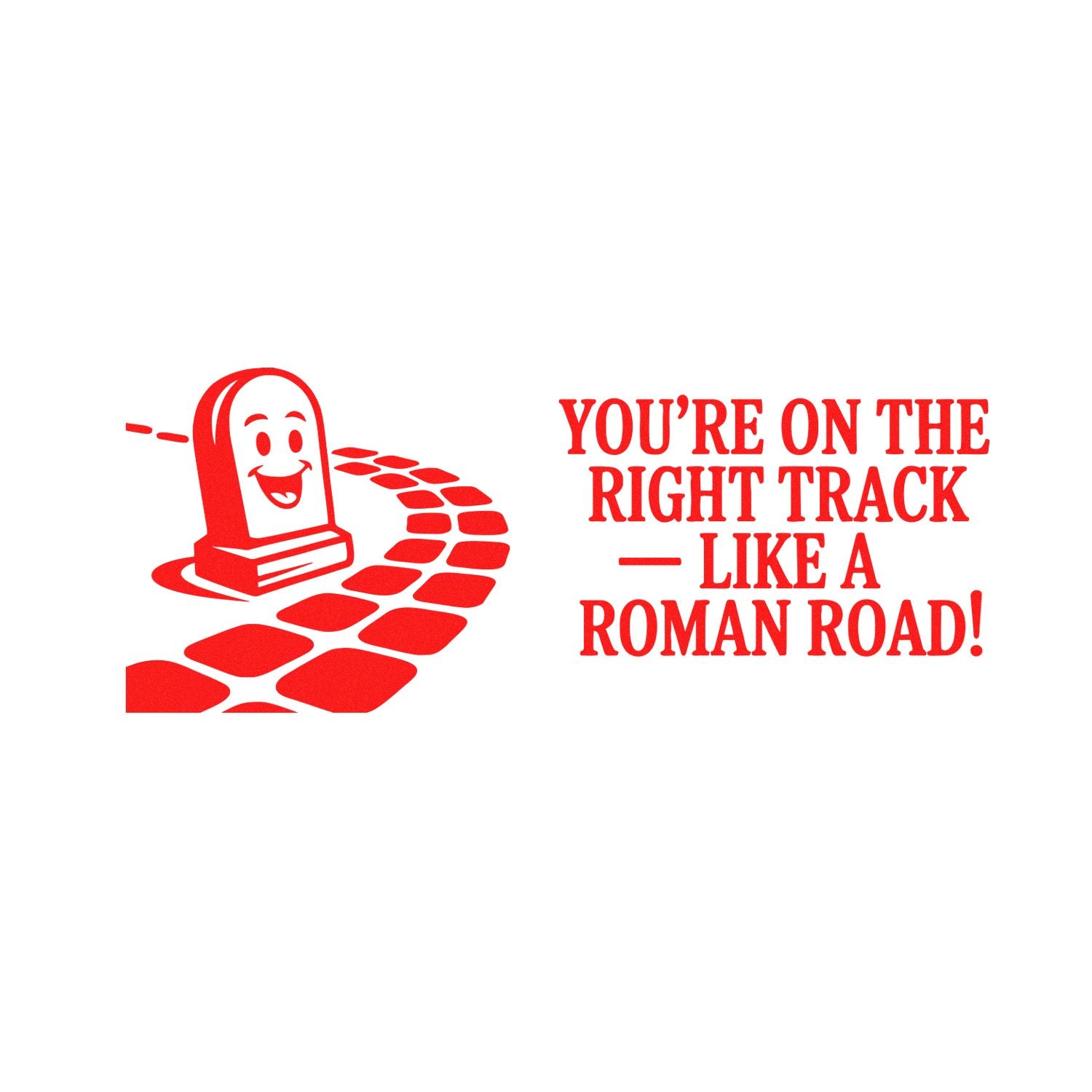 Funny Roman road rubber stamp reading Youre on the right track like a Roman road! with smiling road graphic.