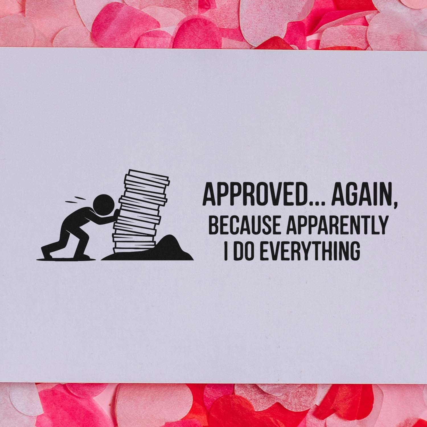 Humorous office rubber stamp with Approved... again, because apparently I do everything for paperwork and approvals.