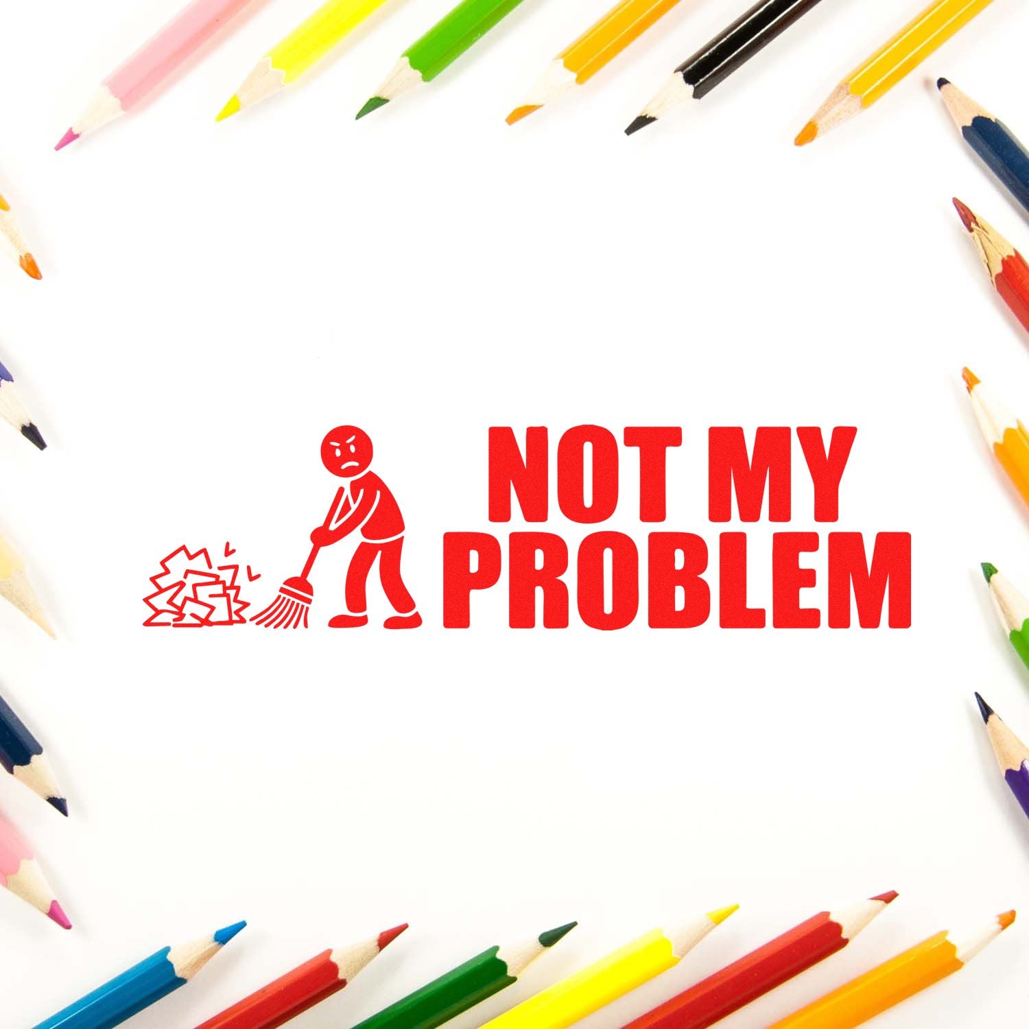 Not My Problem rubber stamp design with bold red text and cleanup icon, framed by colored pencils for a creative stationery theme.