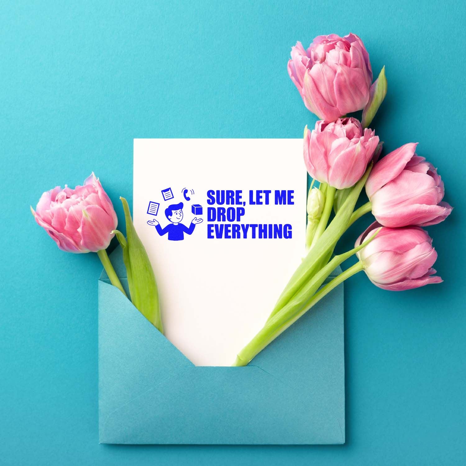 Funny rubber stamp design with Sure, let me drop everything text on a card with pink tulips in a blue envelope.