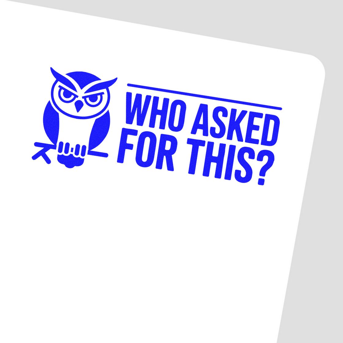 Blue owl Who Asked for This? rubber stamp for sarcastic office, classroom, or novelty stationery use.