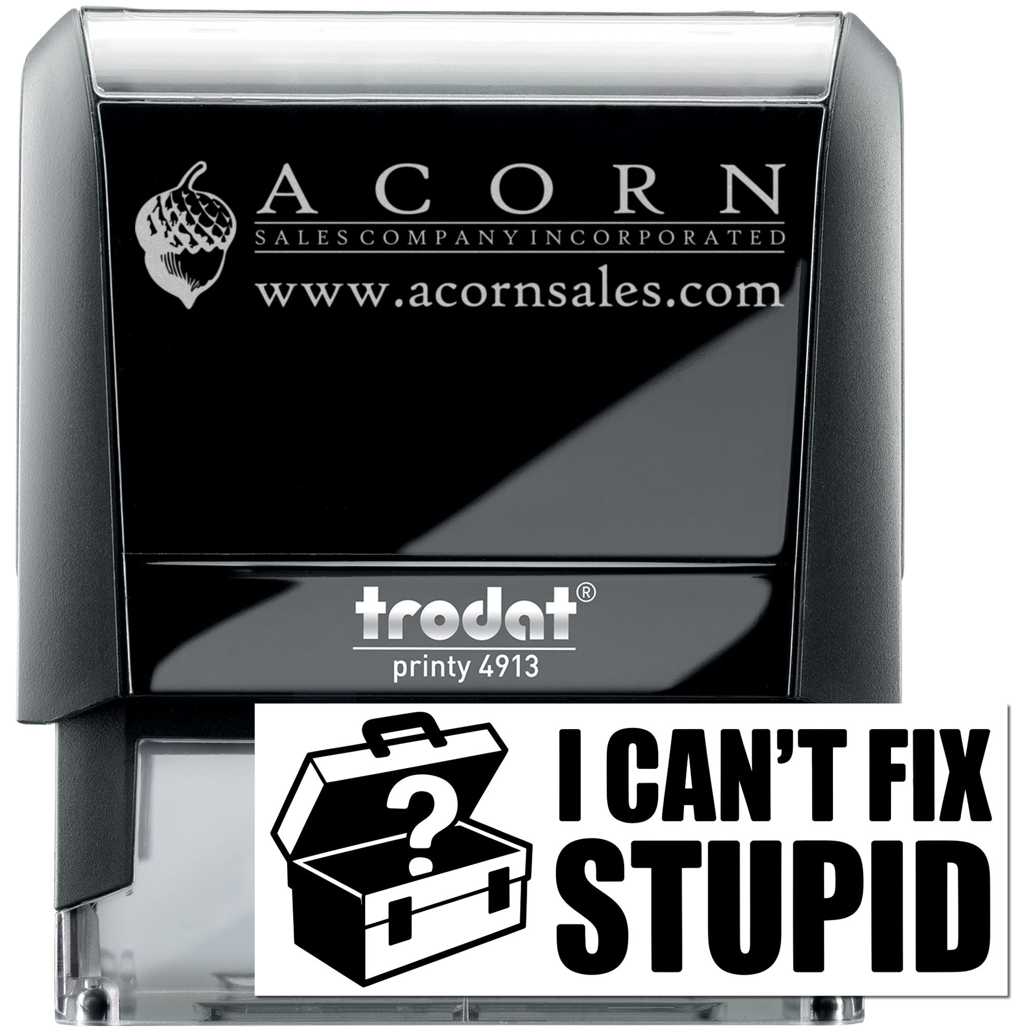 Custom self-inking rubber stamp sample: Trodat Printy 4913 with Acorn Sales Company logo and a novelty I Cant Fix Stupid imprint.