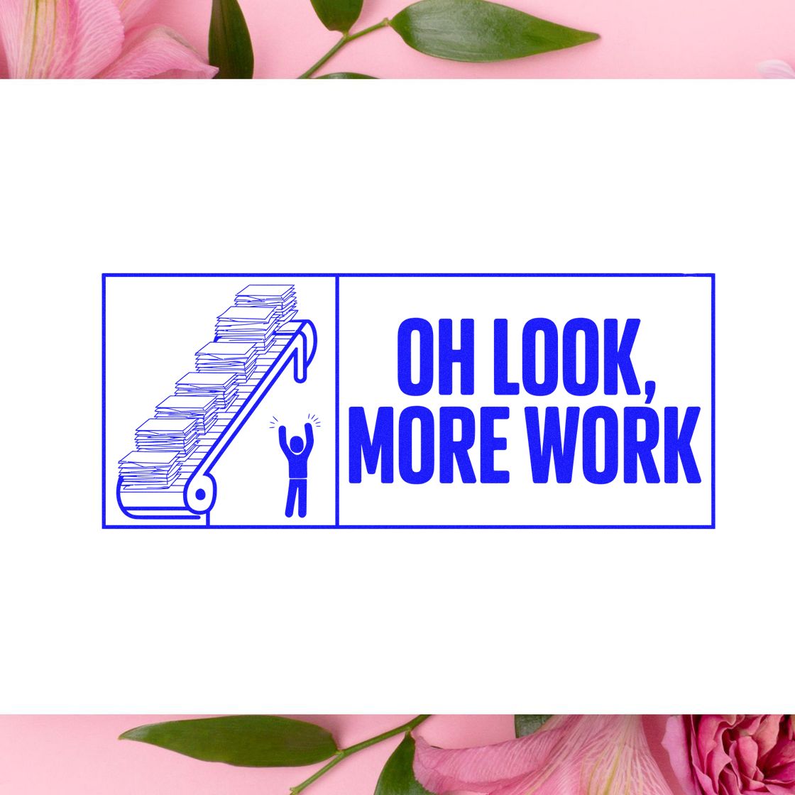 Humorous office rubber stamp design reading Oh Look, More Work with a paper conveyor graphic.