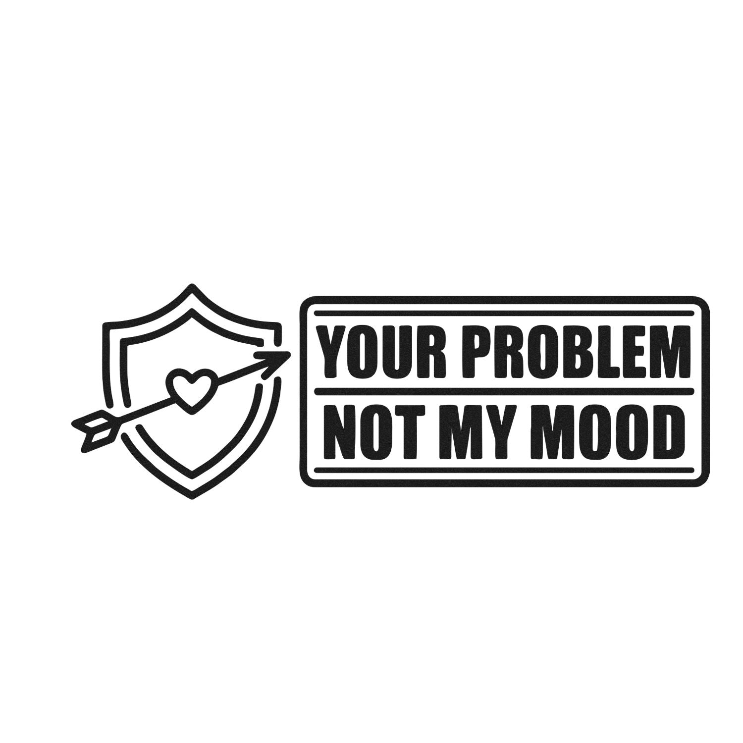 Humorous rubber stamp design with shield and heart-arrow icon and bold text: Your Problem Not My Mood