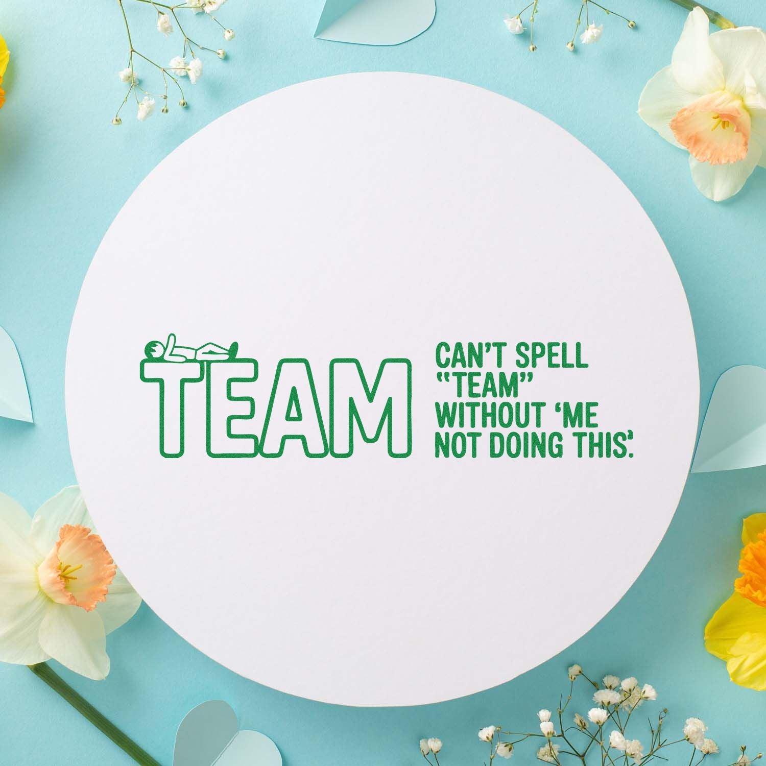 Funny team rubber stamp design with quote Cant spell team without me not doing this on a pastel floral background.