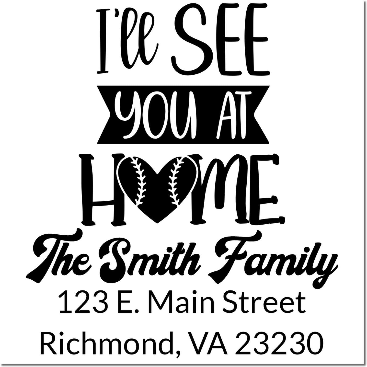 Custom family address rubber stamp with baseball heart: Ill see you at home for The Smith Family, Richmond, VA 23230.