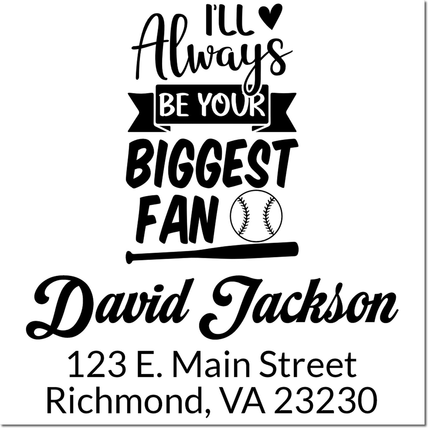 Custom rubber stamp design with Ill Always Be Your Biggest Fan, baseball icon, and personalized David Jackson Richmond, VA address.