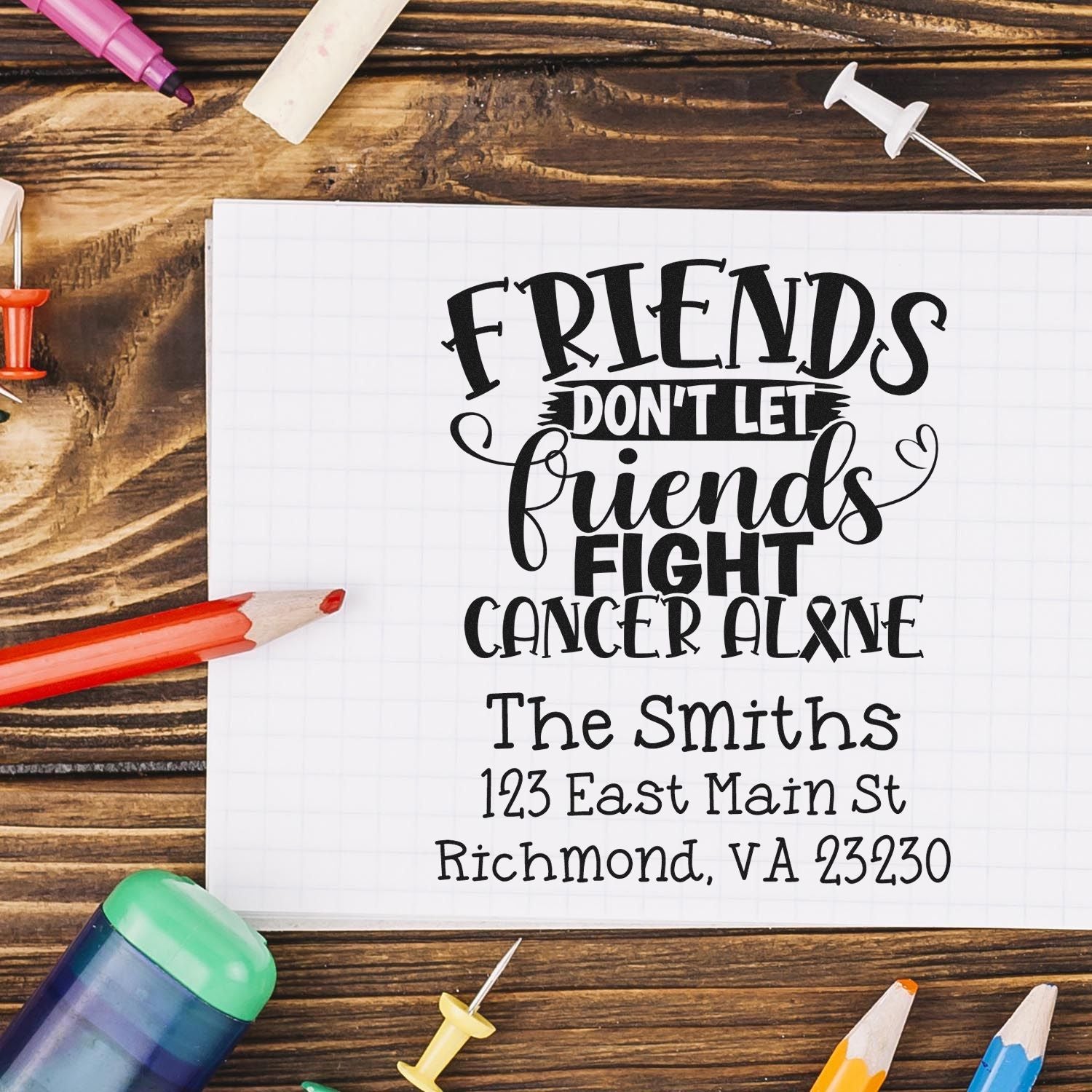 Custom address rubber stamp design for cancer awareness: Friends Dont Let Friends Fight Cancer Alone.