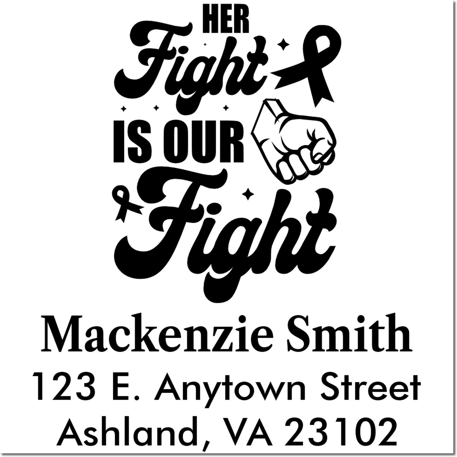 Custom rubber stamp design reading Her Fight Is Our Fight with ribbon, fist, name, and address for awareness mailings.