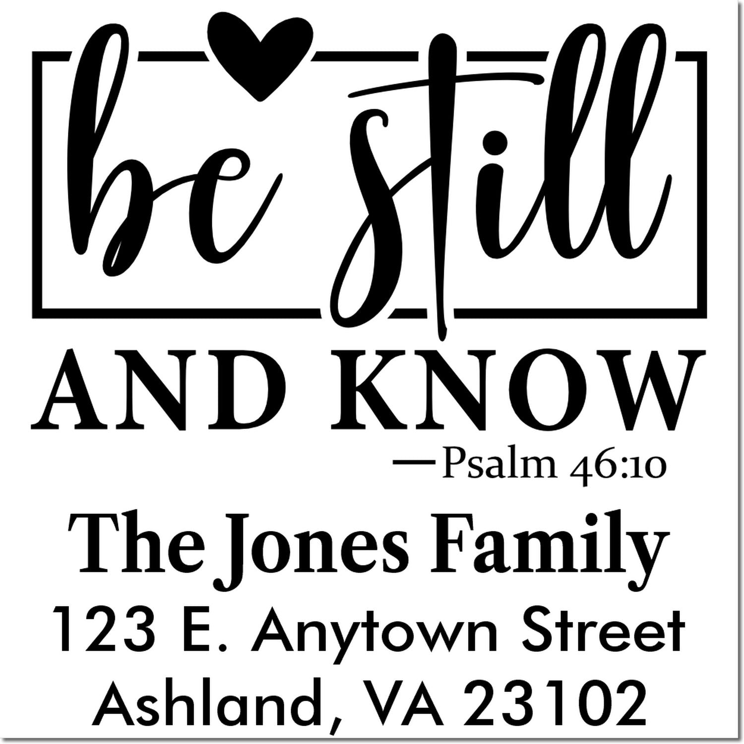 Personalized rubber address stamp with Be Still and Know Psalm 46:10, The Jones Family, 123 E. Anytown Street, Ashland, VA 23102.