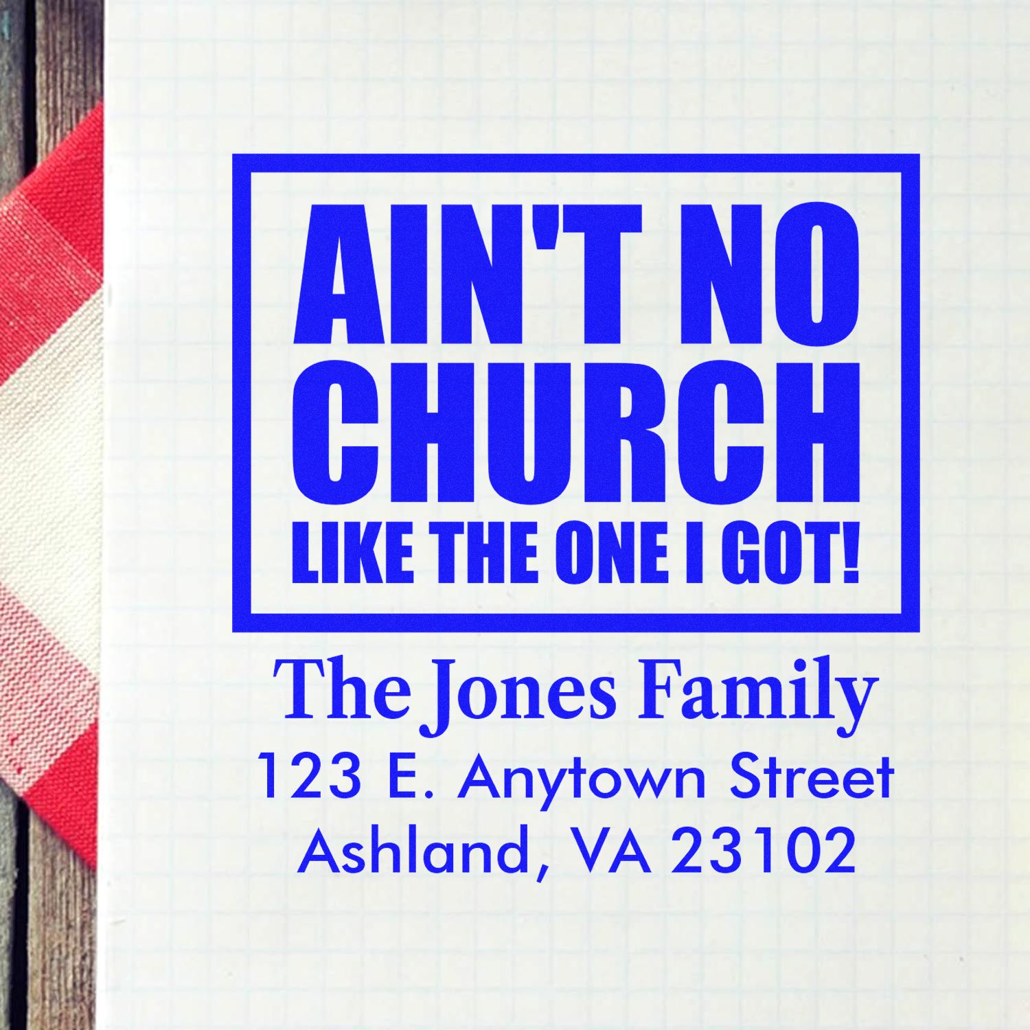 Custom rubber return address stamp reading Aint No Church Like the One I Got! for The Jones Family, Ashland, VA.