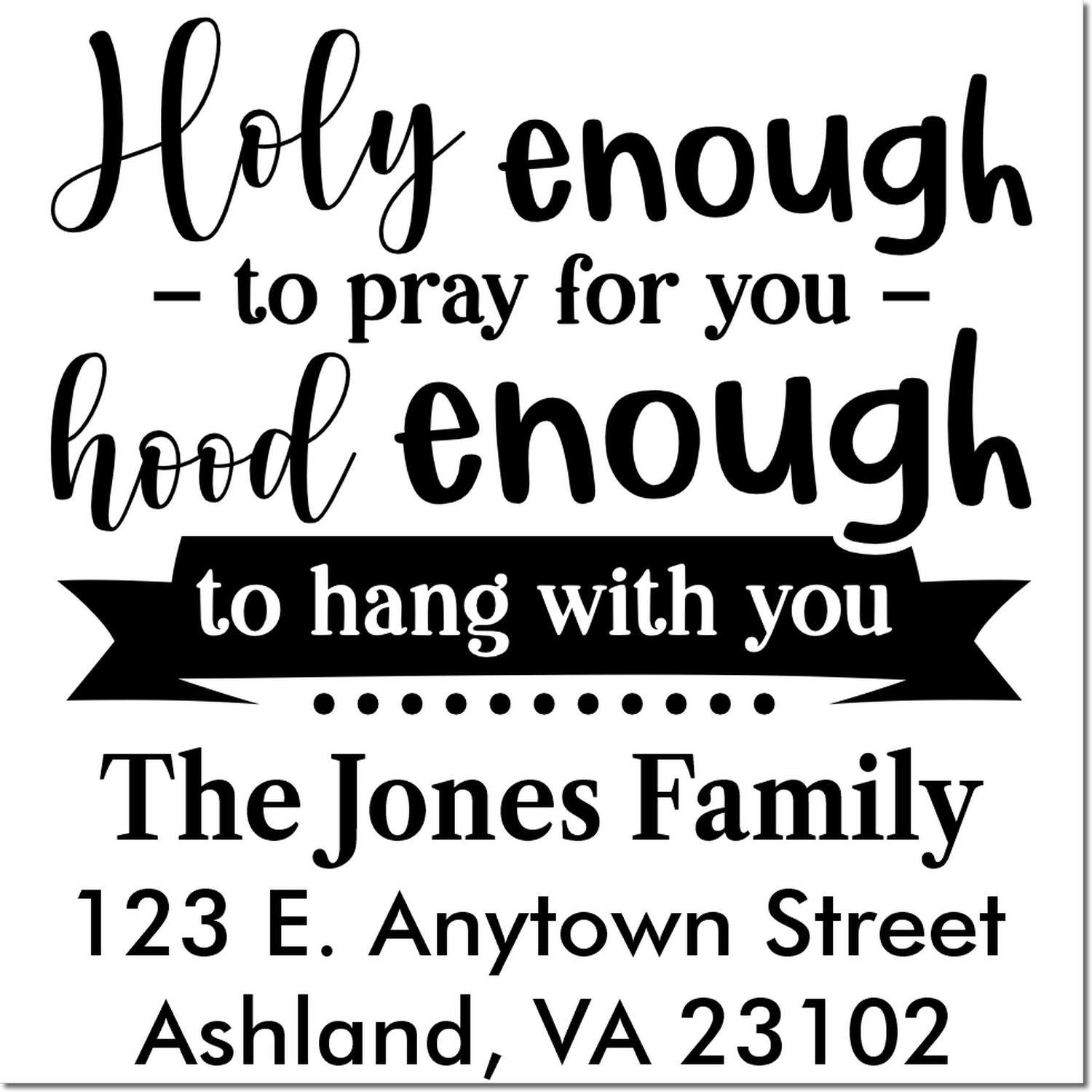 Personalized Christian rubber stamp design with Holy enough to pray for you, hood enough to hang with you family name and address.