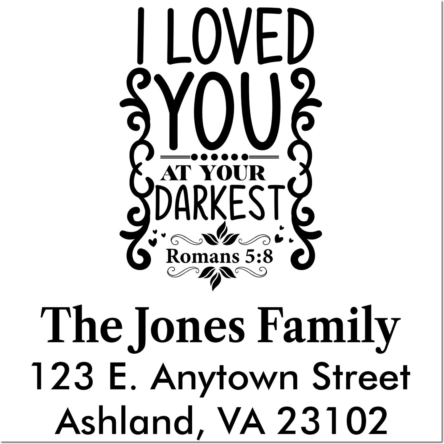 Custom Christian return address rubber stamp with Romans 5:8 quote, I loved you at your darkest, family name, and mailing address.