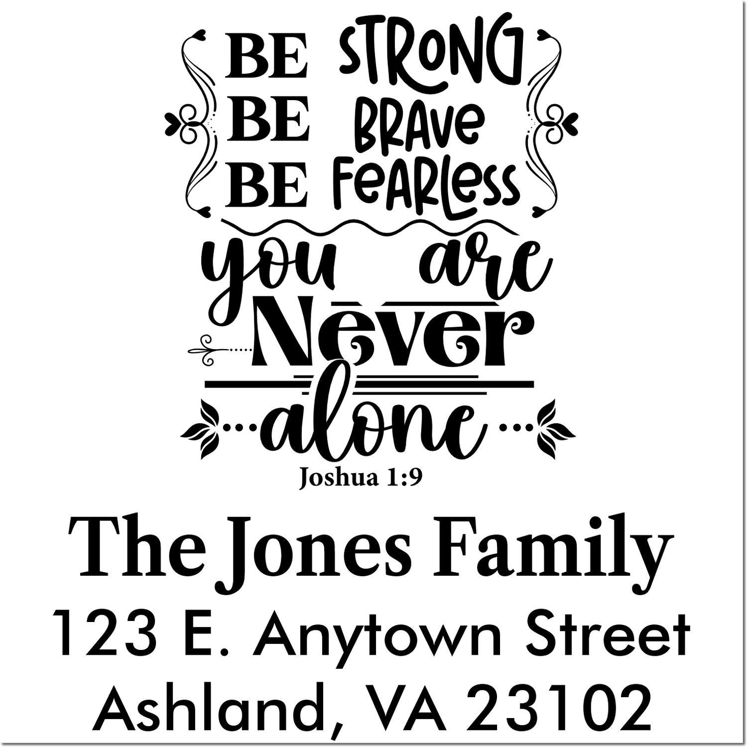 Custom rubber stamp with Joshua 1:9 quote, Be strong, be brave, be fearless, you are never alone, and The Jones Family return address.