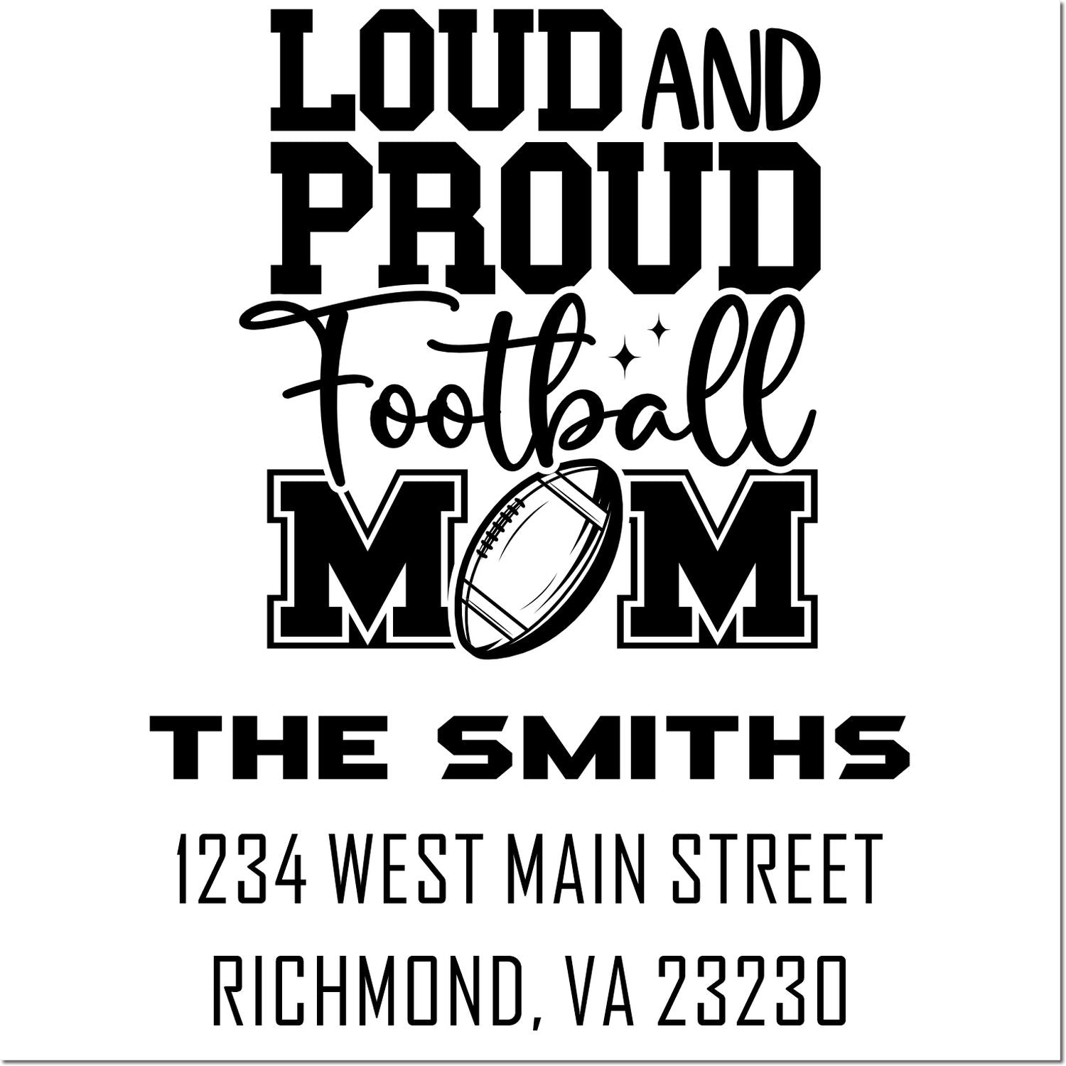 Personalized football mom address rubber stamp with Loud and Proud Football Mom, The Smiths, and Richmond, VA 23230.