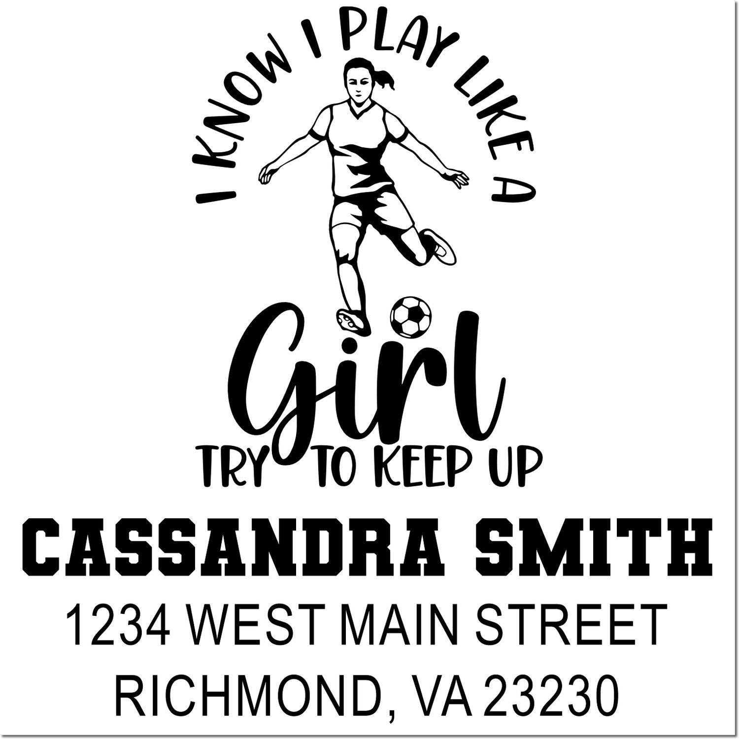 Custom soccer girl address rubber stamp with I Know I Play Like a Girl, Try to Keep Up and personalized name.