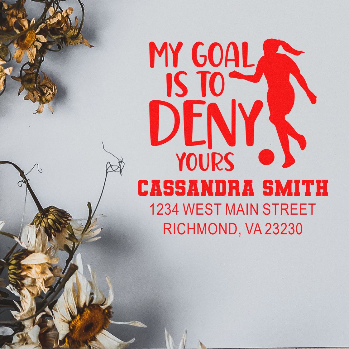 Custom address rubber stamp with soccer quote, My goal is to deny yours, for Cassandra Smith, Richmond, VA.