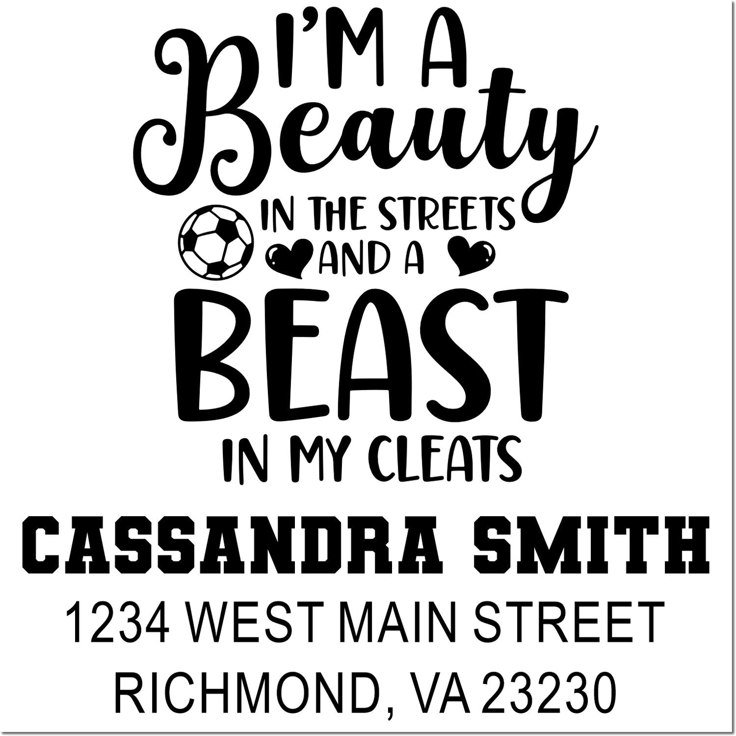 Custom soccer address rubber stamp with Im a beauty in the streets and a beast in my cleats for Cassandra Smith.