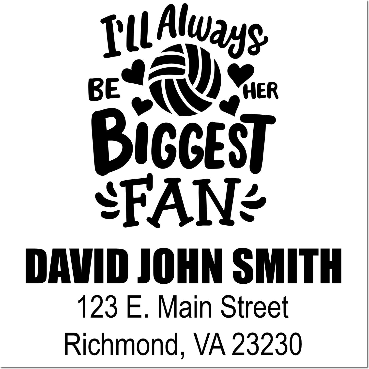 Custom rubber stamp reading Ill always be her biggest fan with volleyball hearts, personalized for David John Smith, Richmond, VA.